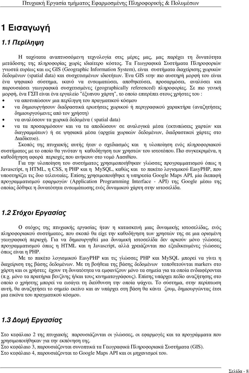 Ένα GIS sτην πιο αυστηρή µορφή του είναι ένα ψηφιακό σύστηµα, ικανό να ενσωµατώσει, αποθηκεύσει, προσαρµόσει, αναλύσει και παρουσιάσει γεωγραφικά συσχετισµένες (geographically referenced) πληροφορίες.