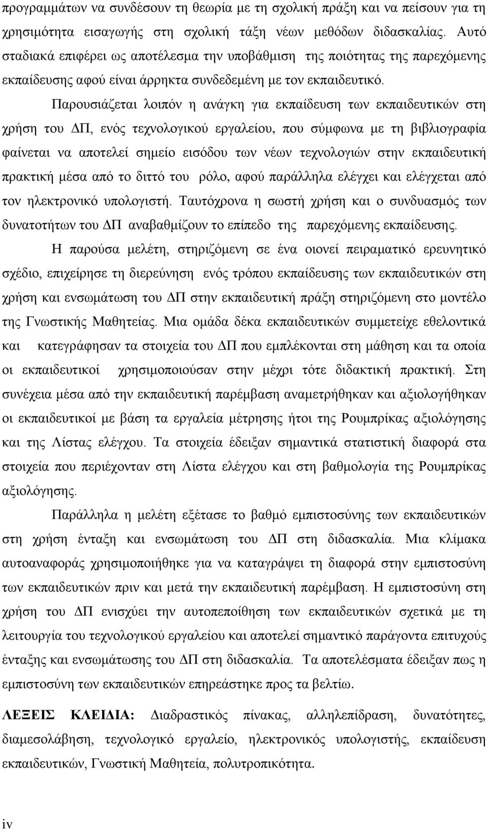 Παρουσιάζεται λοιπόν η ανάγκη για εκπαίδευση των εκπαιδευτικών στη χρήση του ΔΠ, ενός τεχνολογικού εργαλείου, που σύμφωνα με τη βιβλιογραφία φαίνεται να αποτελεί σημείο εισόδου των νέων τεχνολογιών