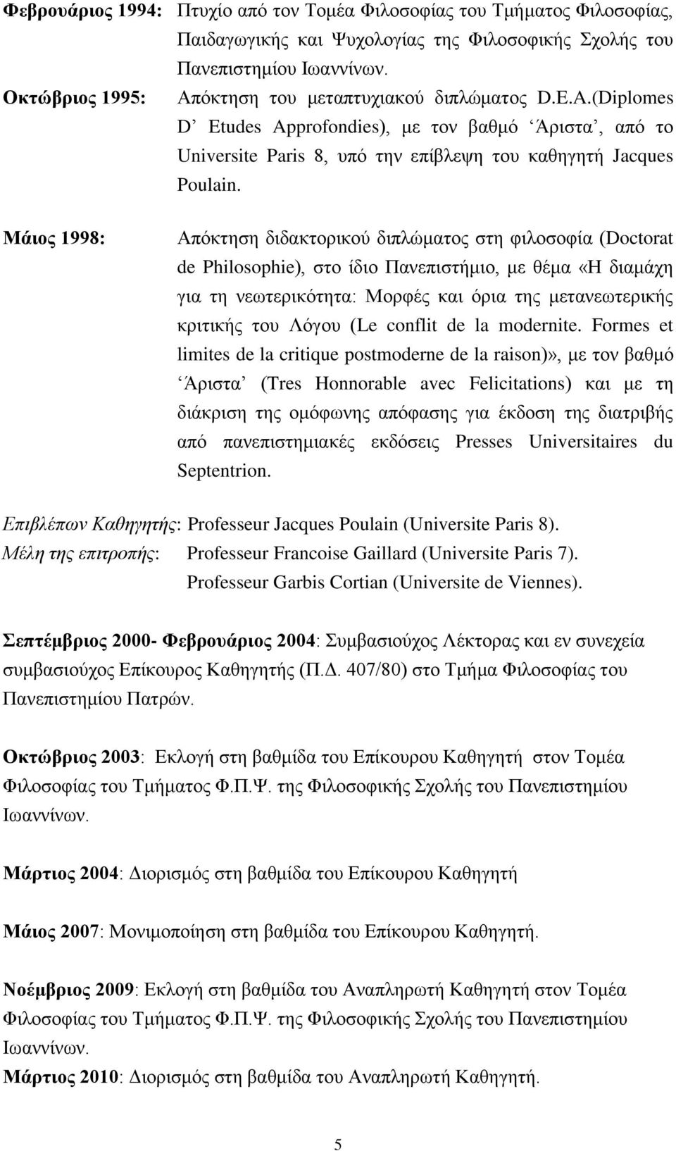 Μάιος 1998: Απόκτηση διδακτορικού διπλώματος στη φιλοσοφία (Doctorat de Philosophie), στο ίδιο Πανεπιστήμιο, με θέμα «Η διαμάχη για τη νεωτερικότητα: Μορφές και όρια της μετανεωτερικής κριτικής του