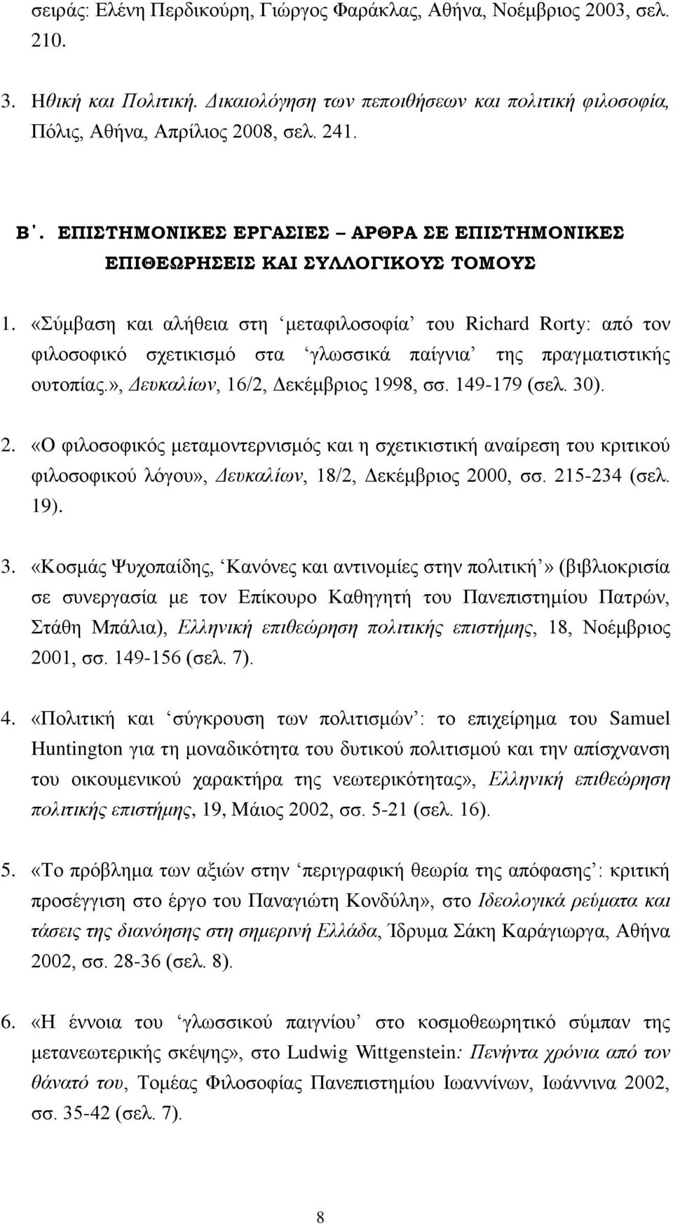 «Σύμβαση και αλήθεια στη μεταφιλοσοφία του Richard Rorty: από τον φιλοσοφικό σχετικισμό στα γλωσσικά παίγνια της πραγματιστικής ουτοπίας.», Δευκαλίων, 16/2, Δεκέμβριος 1998, σσ. 149-179 (σελ. 30). 2.