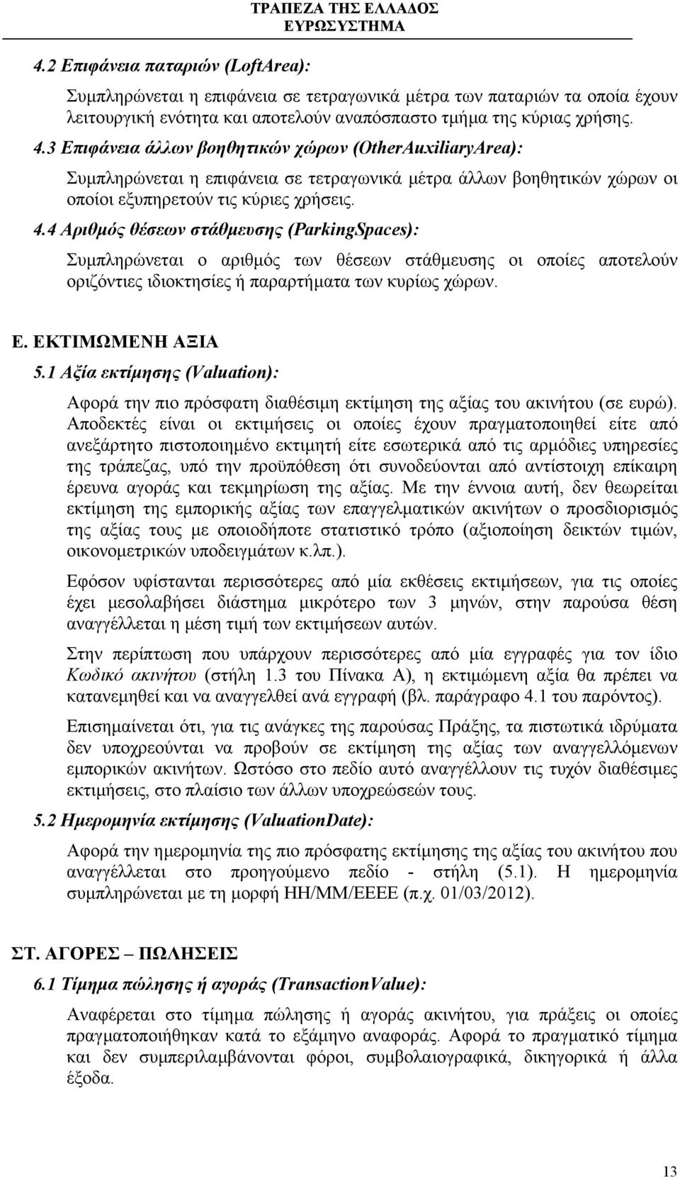 4 Αριθµός θέσεων στάθµευσης (ParkingSpaces): Συµπληρώνεται ο αριθµός των θέσεων στάθµευσης οι οποίες αποτελούν οριζόντιες ιδιοκτησίες ή παραρτήµατα των κυρίως χώρων. Ε. ΕΚΤΙΜΩΜΕΝΗ ΑΞΙΑ 5.