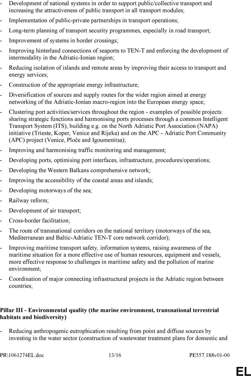 connections of seaports to TEN-T and enforcing the development of intermodality in the Adriatic-Ionian region; - Reducing isolation of islands and remote areas by improving their access to transport