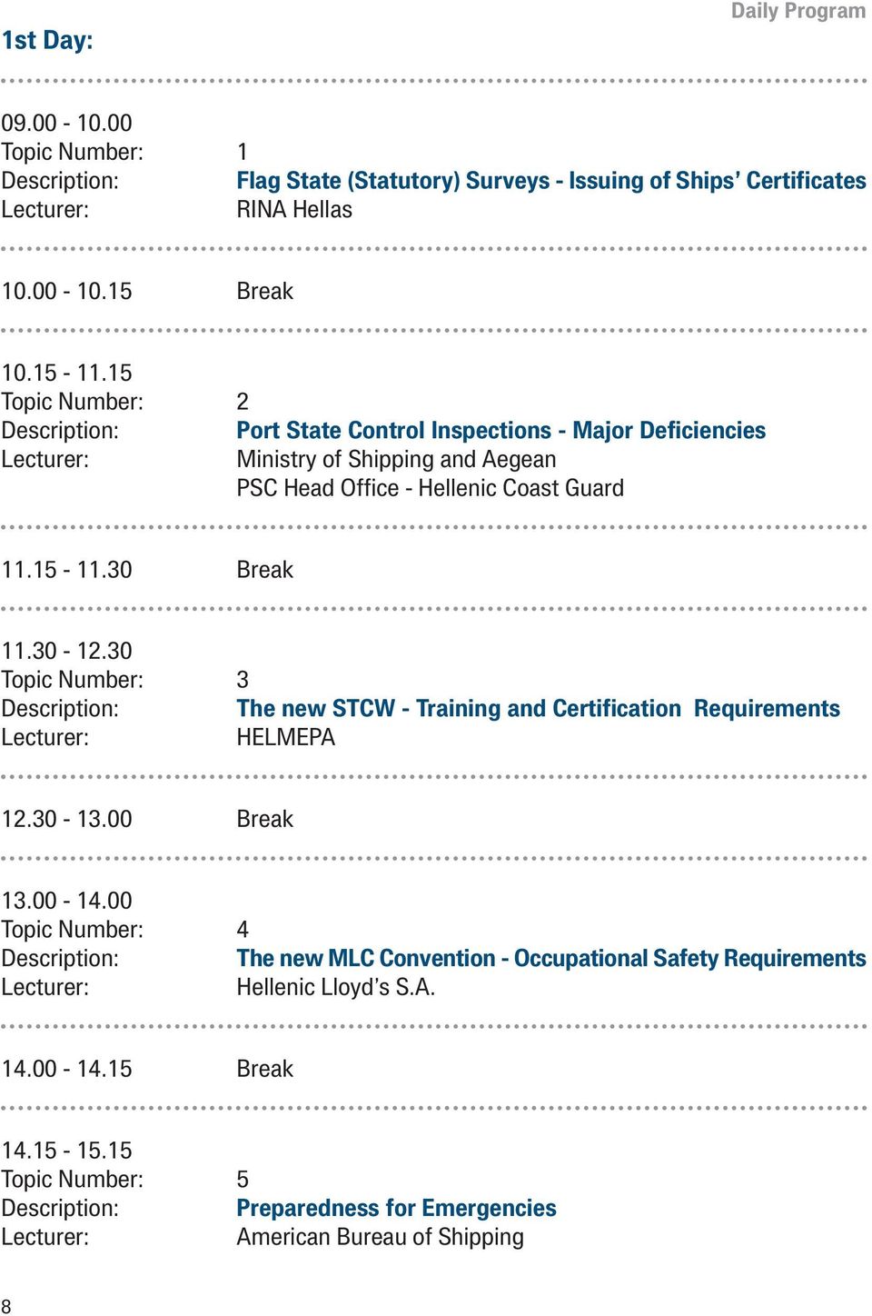 30 Break 11.30-12.30 Topic Number: 3 Description: The new STCW - Training and Certification Requirements 12.30-13.00 Break 13.00-14.