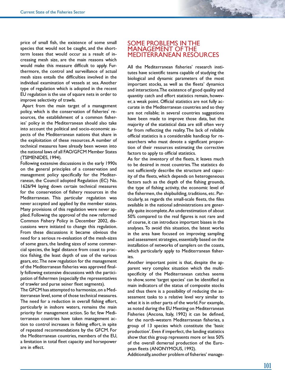 Furthermore, the control and surveillance of actual mesh sizes entails the difficulties involved in the individual examination of vessels at sea.