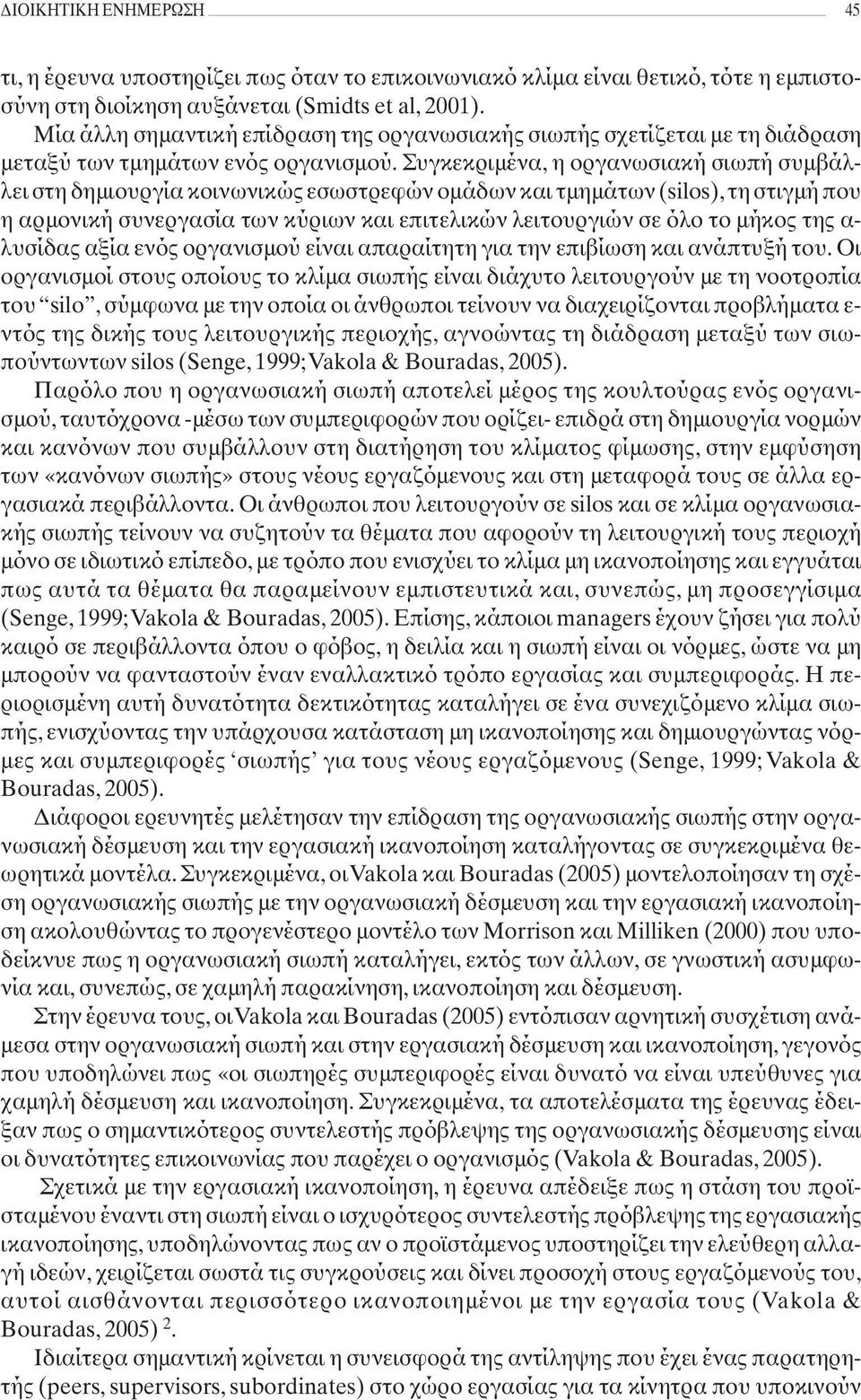 Συγκεκριμένα, η οργανωσιακή σιωπή συμβάλλει στη δημιουργία κοινωνικώς εσωστρεφών ομάδων και τμημάτων (silos), τη στιγμή που η αρμονική συνεργασία των κύριων και επιτελικών λειτουργιών σε όλο το μήκος