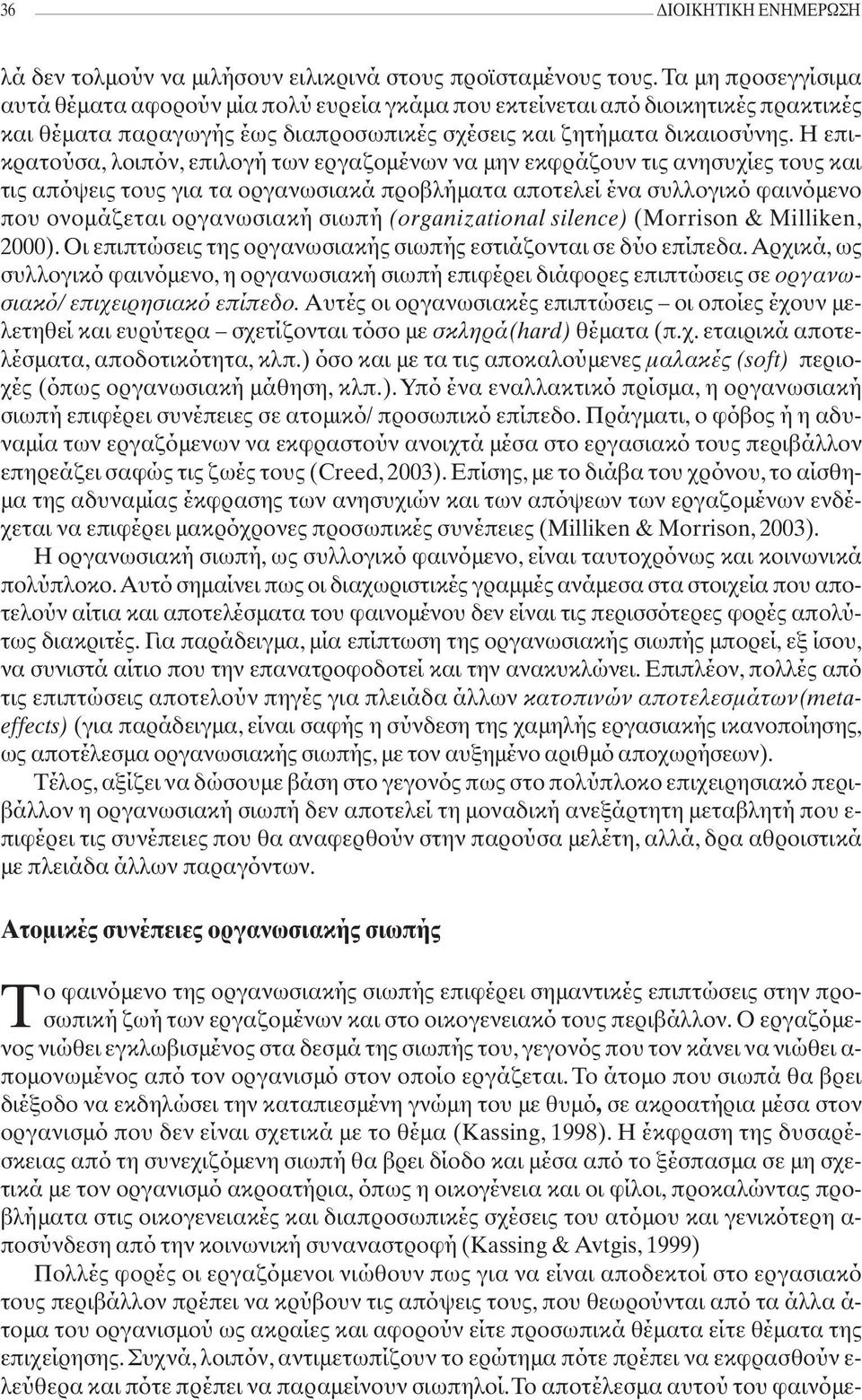 Η επικρατούσα, λοιπόν, επιλογή των εργαζομένων να μην εκφράζουν τις ανησυχίες τους και τις απόψεις τους για τα οργανωσιακά προβλήματα αποτελεί ένα συλλογικό φαινόμενο που ονομάζεται οργανωσιακή σιωπή