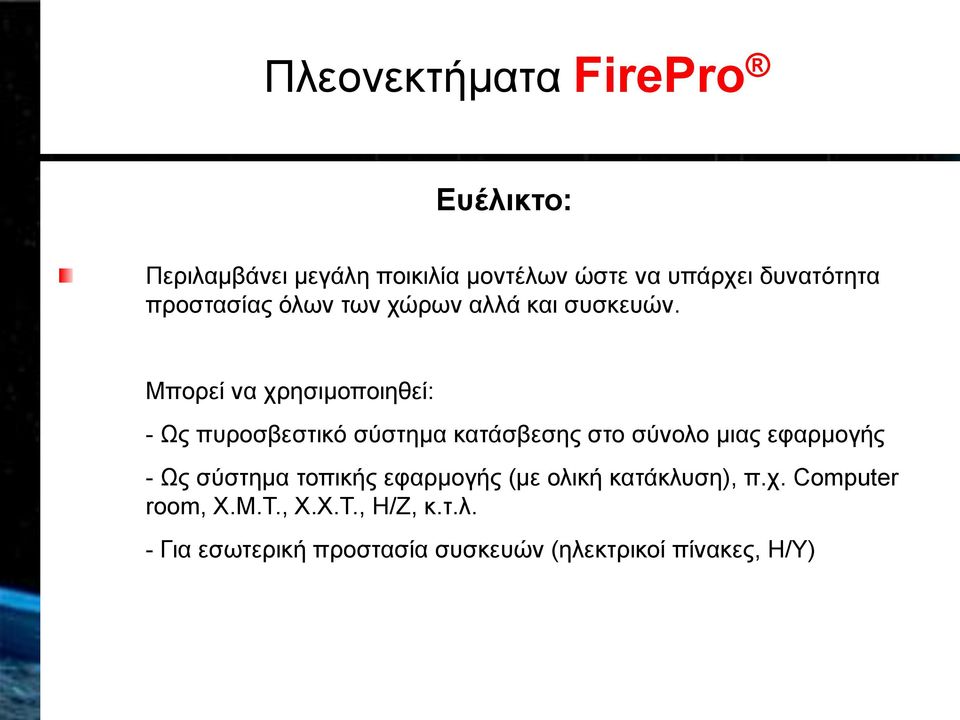 Μπορεί να χρησιμοποιηθεί: - Ως πυροσβεστικό σύστημα κατάσβεσης στο σύνολο μιας εφαρμογής - Ως