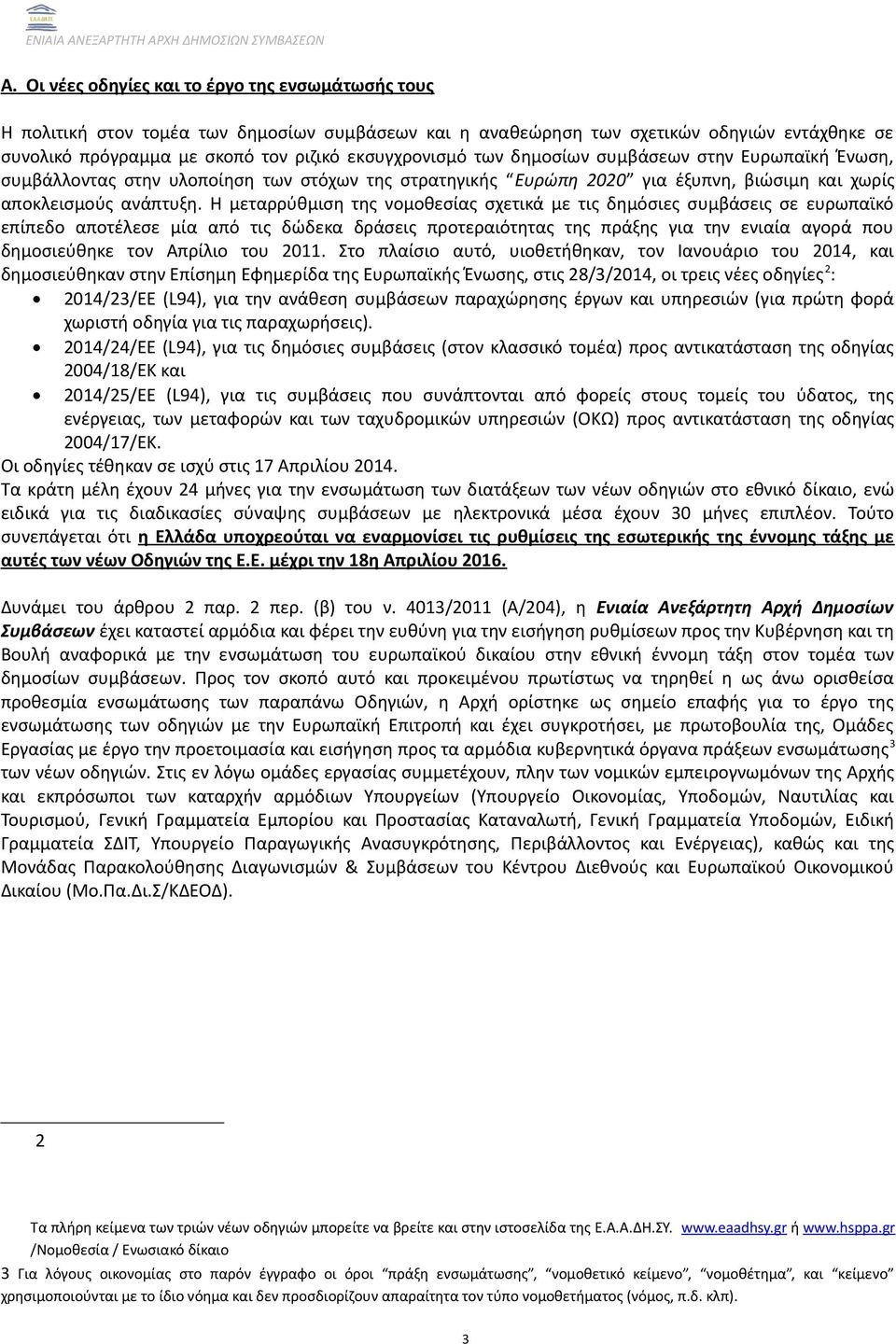 Η μεταρρύθμιση της νομοθεσίας σχετικά με τις δημόσιες συμβάσεις σε ευρωπαϊκό επίπεδο αποτέλεσε μία από τις δώδεκα δράσεις προτεραιότητας της πράξης για την ενιαία αγορά που δημοσιεύθηκε τον Απρίλιο