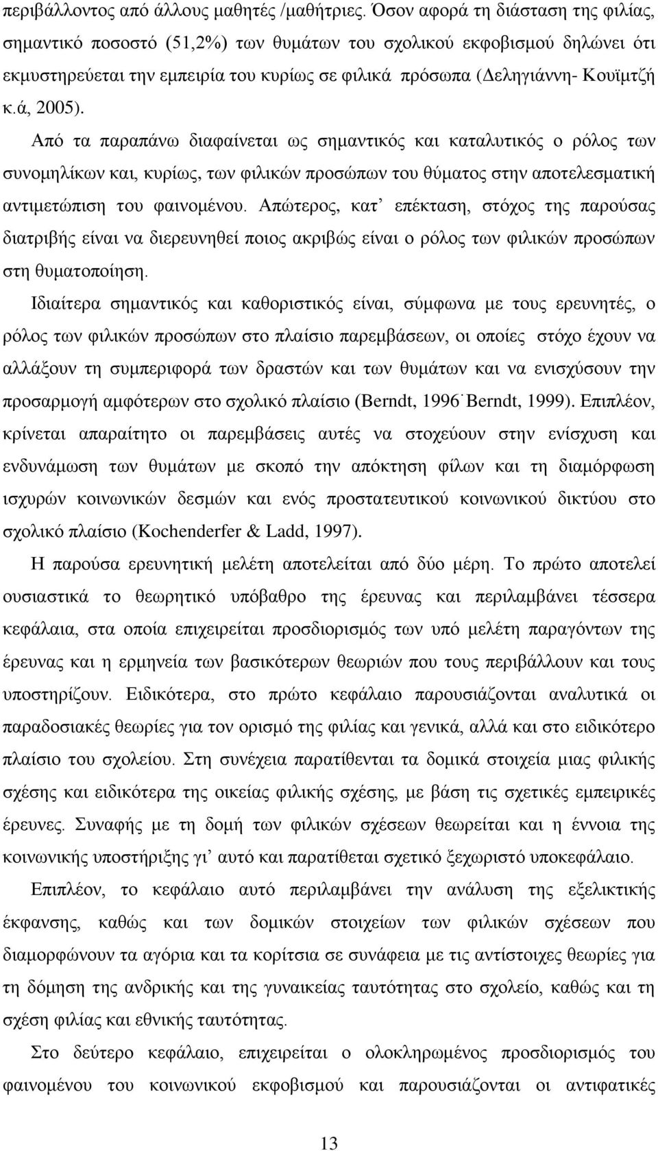 Από τα παραπάνω διαφαίνεται ως σημαντικός και καταλυτικός ο ρόλος των συνομηλίκων και, κυρίως, των φιλικών προσώπων του θύματος στην αποτελεσματική αντιμετώπιση του φαινομένου.