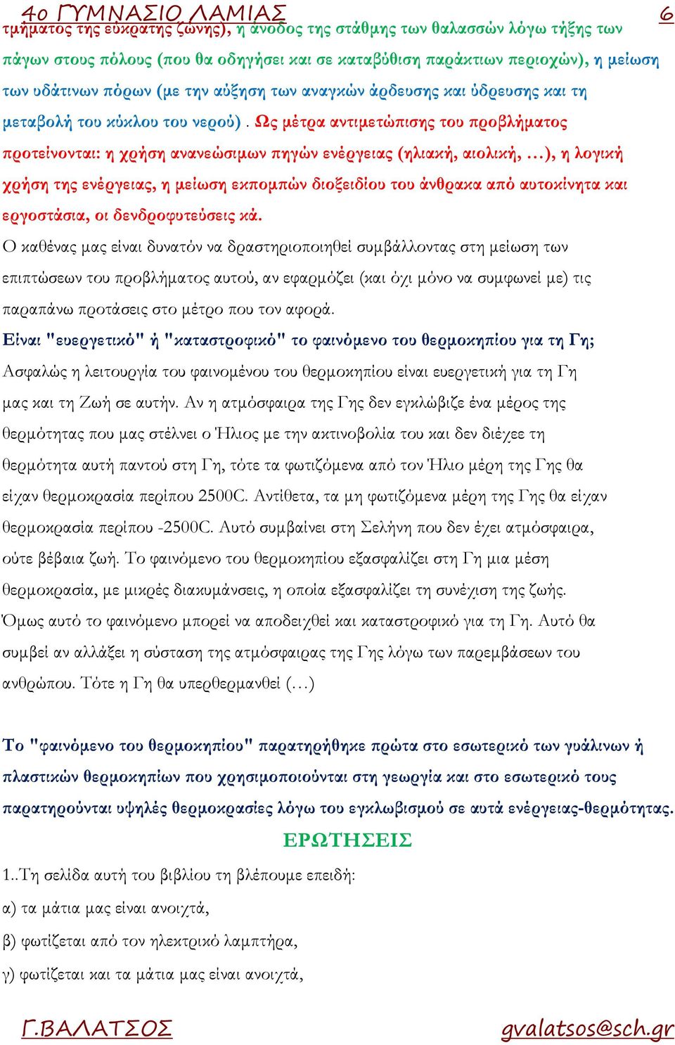 Ως μέτρα αντιμετώπισης του προβλήματος προτείνονται: η χρήση ανανεώσιμων πηγών ενέργειας (ηλιακή, αιολική, ), η λογική χρήση της ενέργειας, η μείωση εκπομπών διοξειδίου του άνθρακα από αυτοκίνητα και