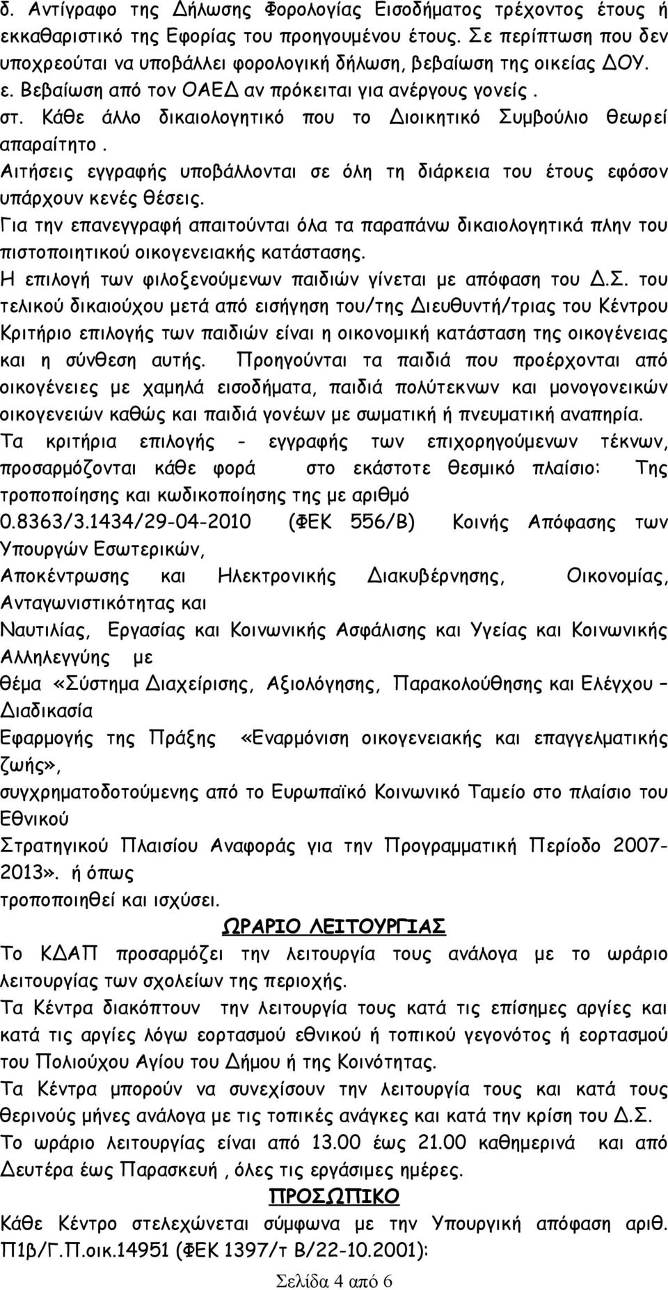 Κάθε άλλο δικαιολογητικό που το Διοικητικό Συμβούλιο θεωρεί απαραίτητο. Αιτήσεις εγγραφής υποβάλλονται σε όλη τη διάρκεια του έτους εφόσον υπάρχουν κενές θέσεις.