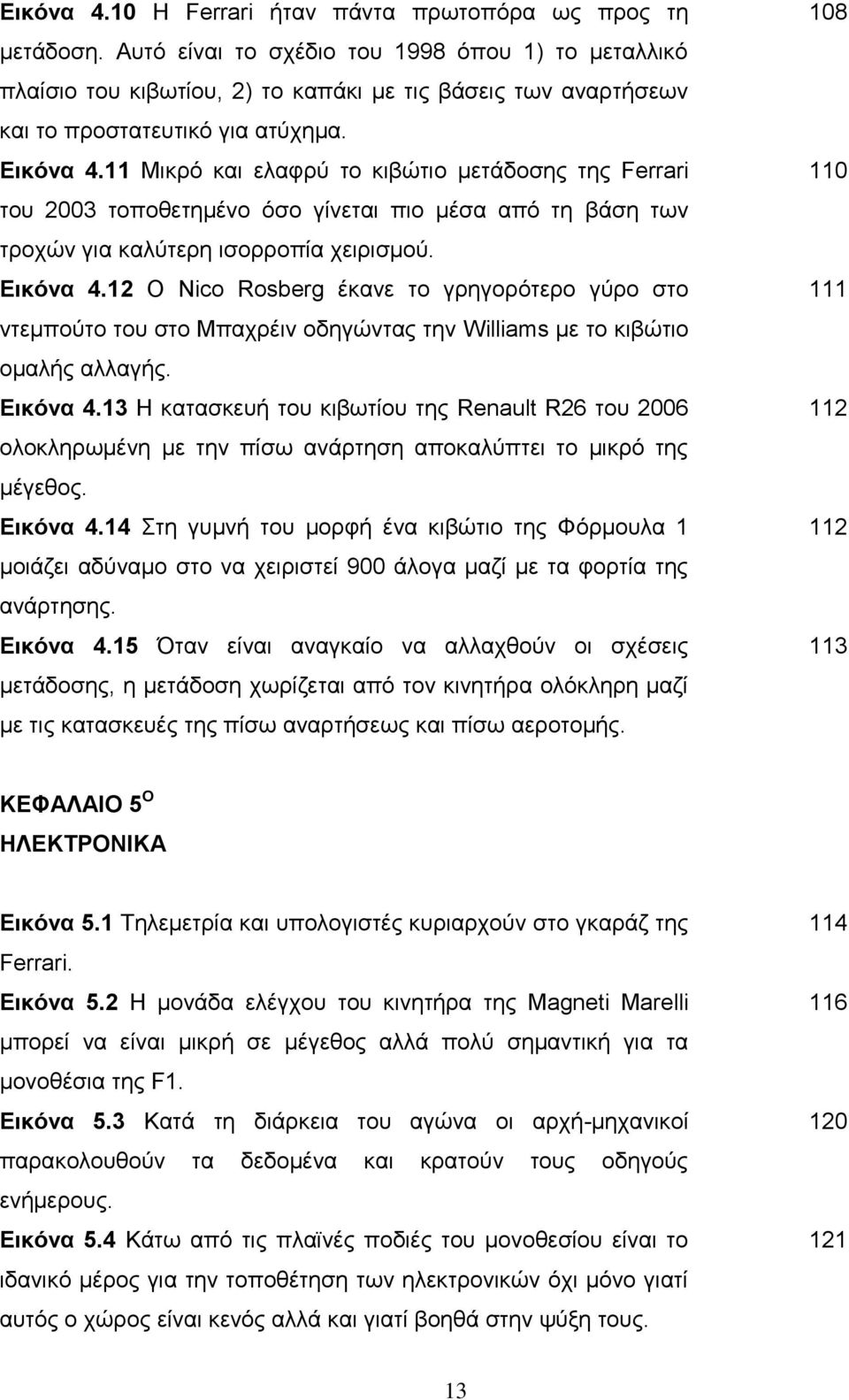 11 Μικρό και ελαφρύ το κιβώτιο μετάδοσης της Ferrari του 2003 τοποθετημένο όσο γίνεται πιο μέσα από τη βάση των τροχών για καλύτερη ισορροπία χειρισμού. Εικόνα 4.