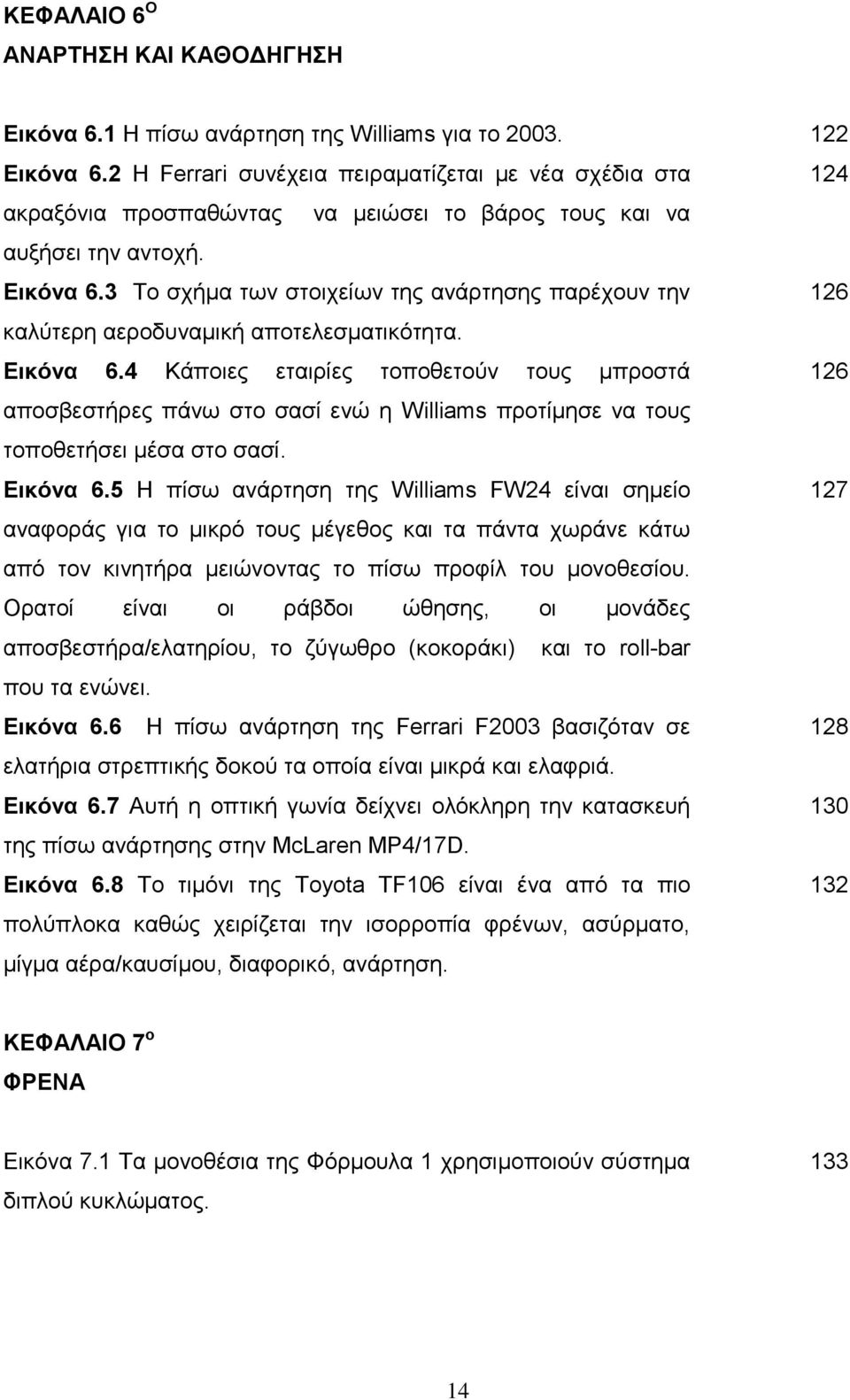 4 Κάποιες εταιρίες τοποθετούν τους μπροστά αποσβεστήρες πάνω στο σασί ενώ η Williams προτίμησε να τους τοποθετήσει μέσα στο σασί. Εικόνα 6.