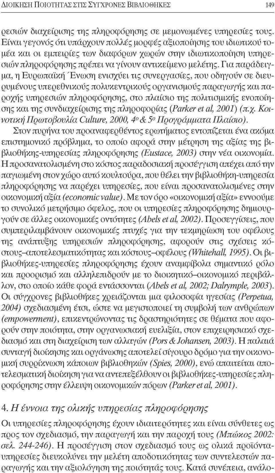 Για παράδειγμα, η Ευρωπαϊκή Ένωση ενισχύει τις συνεργασίες, που οδηγούν σε διευρυμένους υπερεθνικούς πολυκεντρικούς οργανισμούς παραγωγής και παροχής υπηρεσιών πληροφόρησης, στο πλαίσιο της