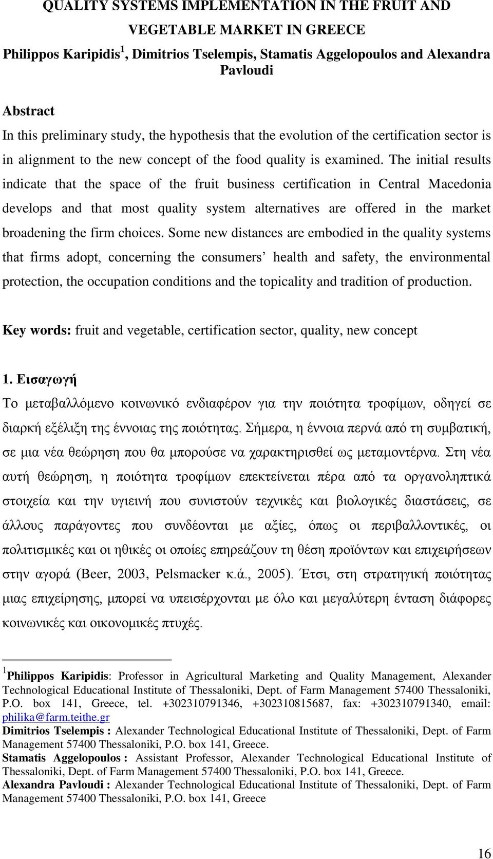 The initial results indicate that the space of the fruit business certification in Central Macedonia develops and that most quality system alternatives are offered in the market broadening the firm