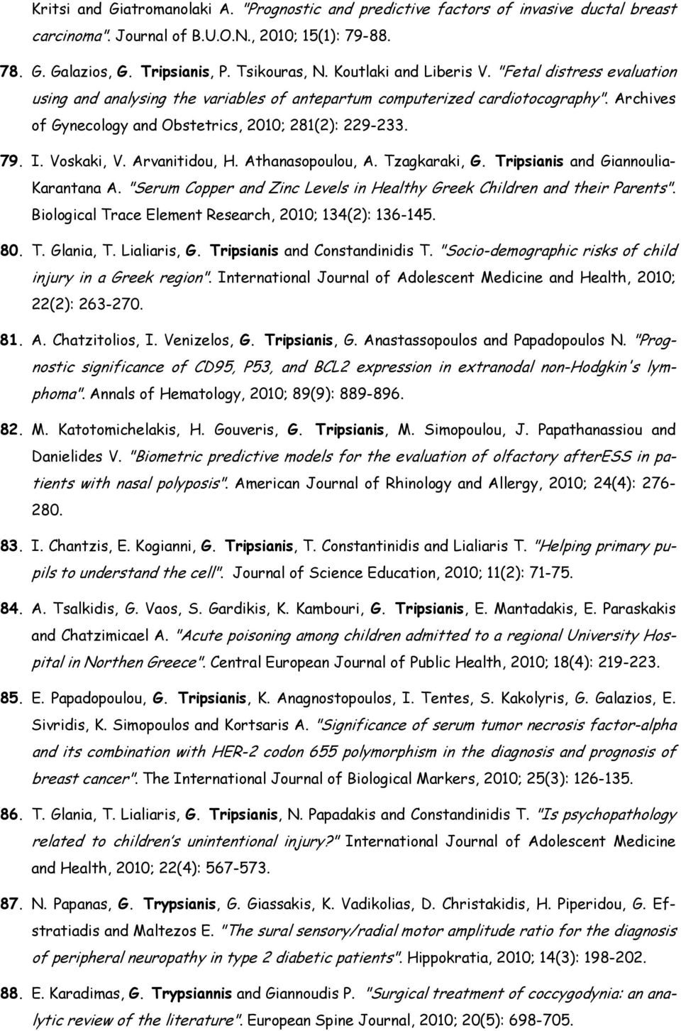 Voskaki, V. Arvanitidou, H. Athanasopoulou, A. Tzagkaraki, G. Tripsianis and Giannoulia- Karantana A. "Serum Copper and Zinc Levels in Healthy Greek Children and their Parents".