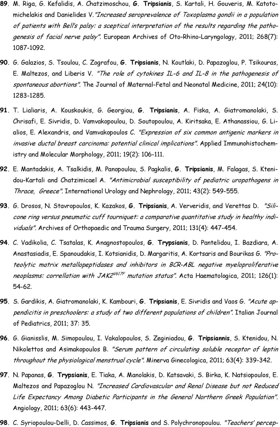 European Archives of Oto-Rhino-Laryngology, 2011; 268(7): 1087-1092. 90. G. Galazios, S. Tsoulou, C. Zografou, G. Tripsianis, N. Koutlaki, D. Papazoglou, P. Tsikouras, E. Maltezos, and Liberis V.