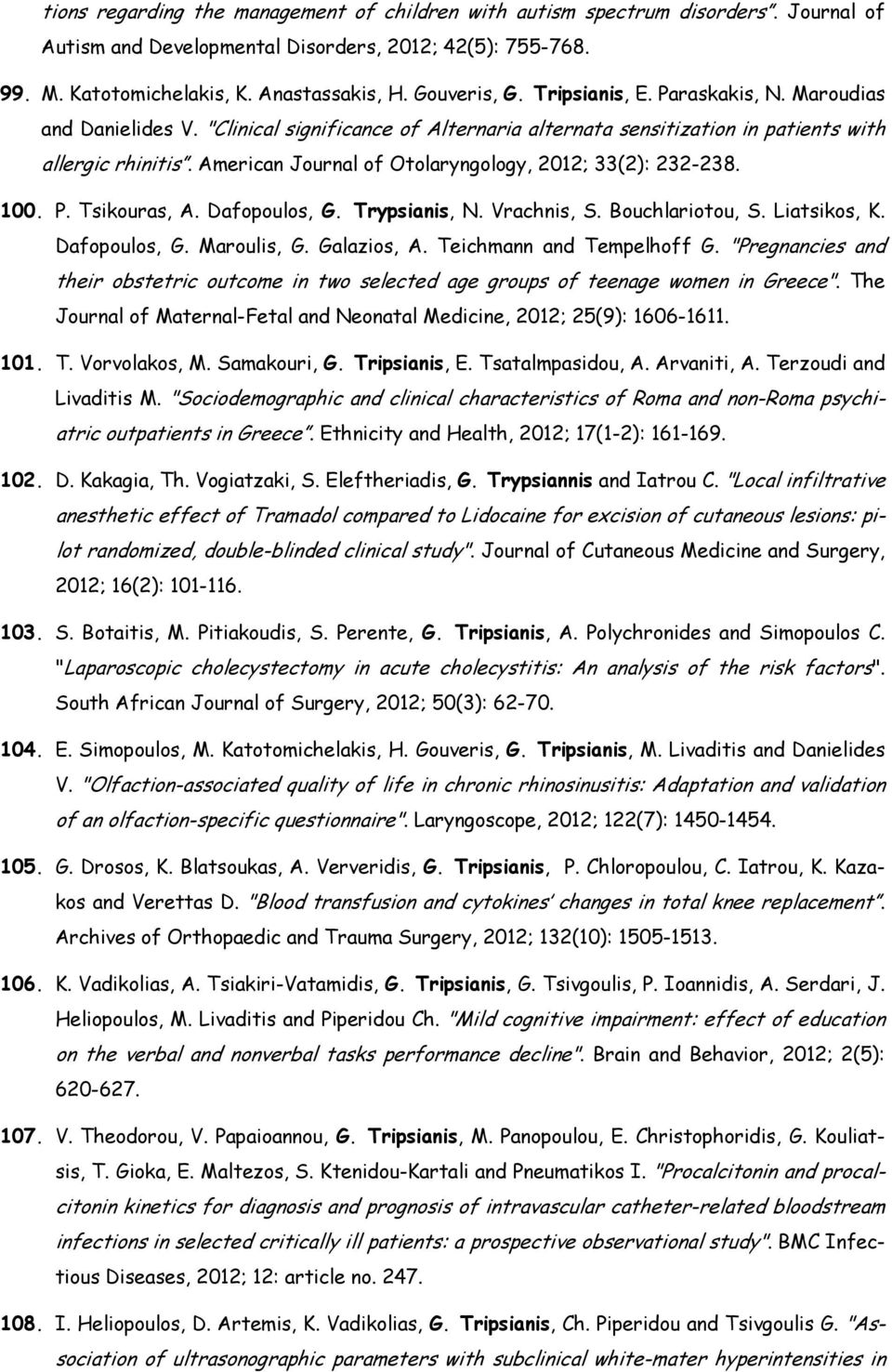 American Journal of Otolaryngology, 2012; 33(2): 232-238. 100. P. Tsikouras, A. Dafopoulos, G. Trypsianis, N. Vrachnis, S. Bouchlariotou, S. Liatsikos, K. Dafopoulos, G. Maroulis, G. Galazios, A.