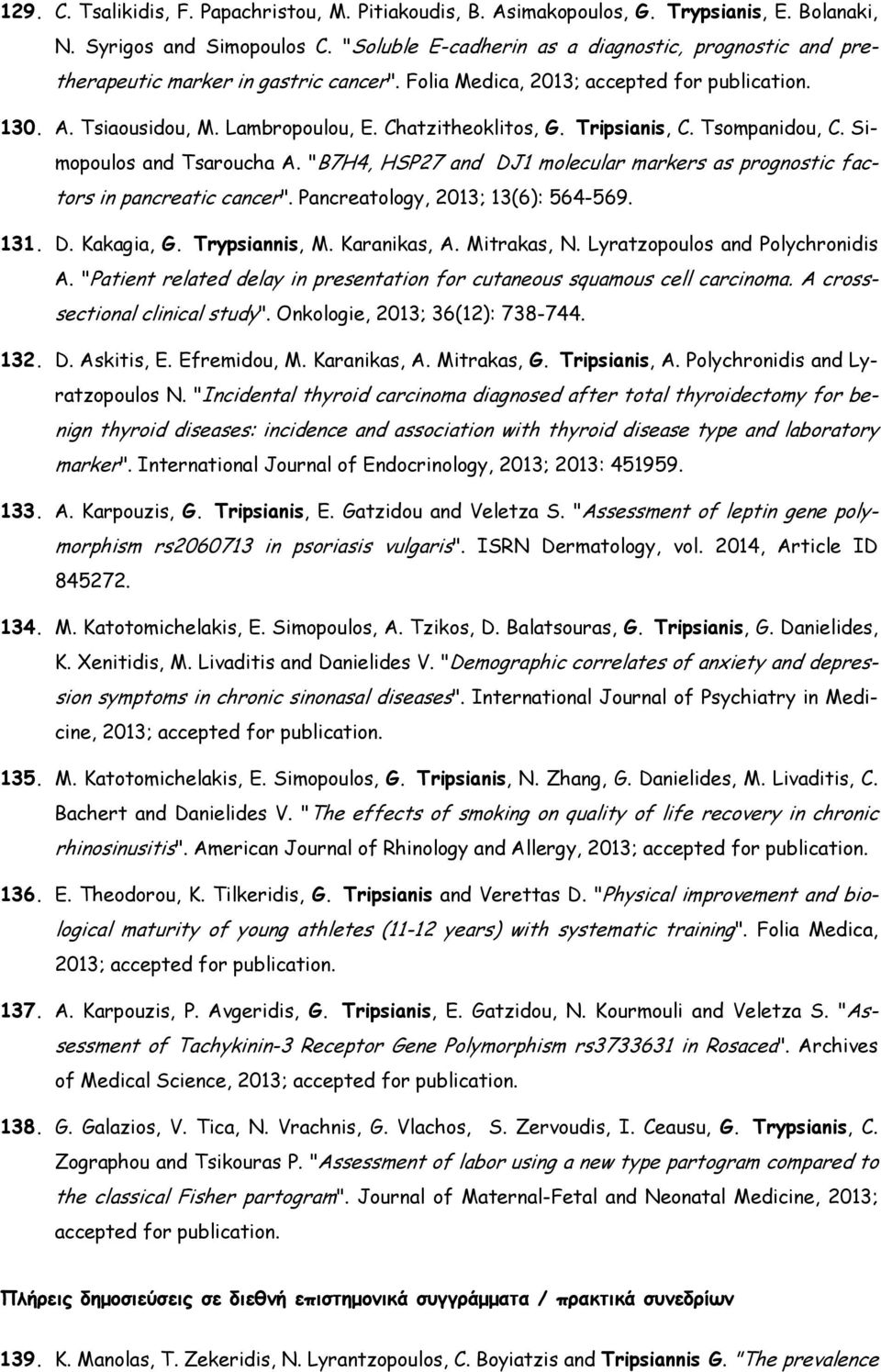 Chatzitheoklitos, G. Tripsianis, C. Tsompanidou, C. Simopoulos and Tsaroucha A. "B7H4, HSP27 and DJ1 molecular markers as prognostic factors in pancreatic cancer". Pancreatology, 2013; 13(6): 564-569.