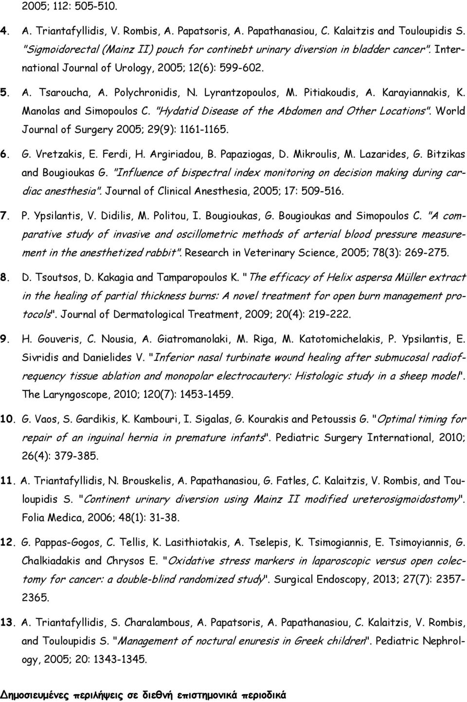 Pitiakoudis, A. Karayiannakis, K. Manolas and Simopoulos C. "Hydatid Disease of the Abdomen and Other Locations". World Journal of Surgery 2005; 29(9): 1161-1165. 6. G. Vretzakis, E. Ferdi, H.