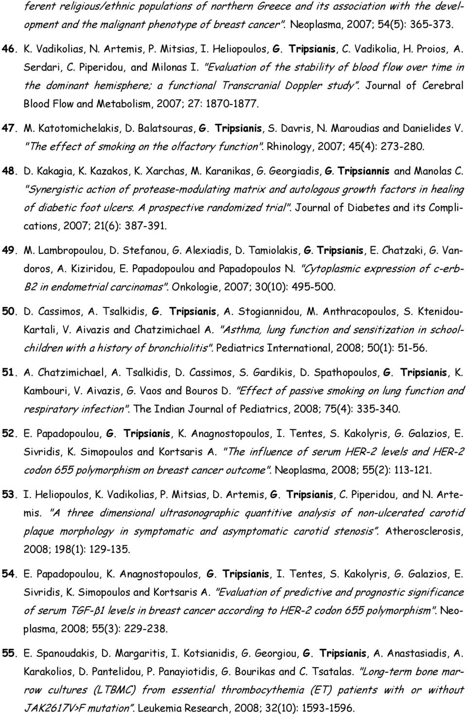 "Evaluation of the stability of blood flow over time in the dominant hemisphere; a functional Transcranial Doppler study. Journal of Cerebral Blood Flow and Metabolism, 2007; 27: 1870-1877. 47. M. Katotomichelakis, D.