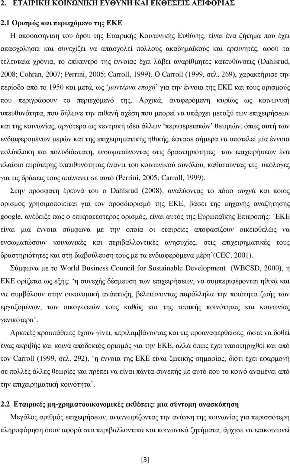 τελευταία χρόνια, το επίκεντρο της έννοιας έχει λάβει αναρίθμητες κατευθύνσεις (Dahlsrud, 2008; Cohran, 2007; Perrini, 2005; Carroll, 1999). Ο Carroll (1999, σελ.