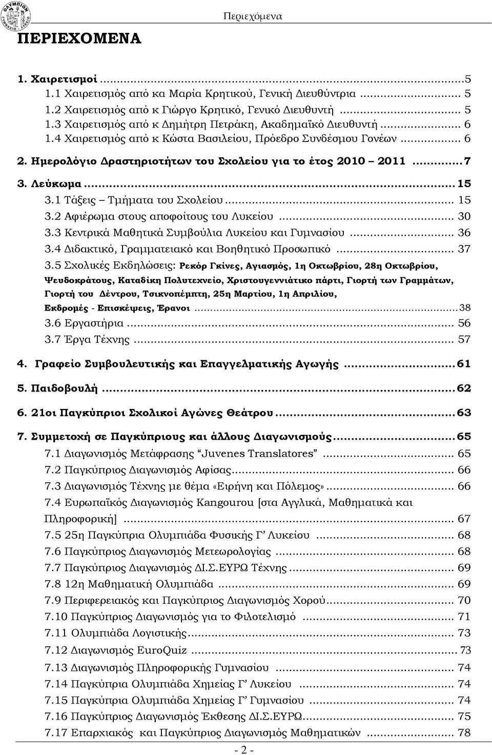1 Τάξεις Τμήματα του Σχολείου... 15 3.2 Αφιέρωμα στους αποφοίτους του Λυκείου... 30 3.3 Κεντρικά Μαθητικά Συμβούλια Λυκείου και Γυμνασίου... 36 3.4 Διδακτικό, Γραμματειακό και Βοηθητικό Προσωπικό.