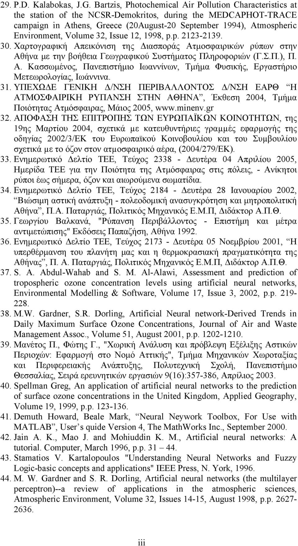 Environment, Volume 32, Issue 12, 1998, p.p. 2123-2139. 30. Χαρτογραφική Απεικόνιση της Διασποράς Ατμοσφαιρικών ρύπων στην Αθήνα με την βοήθεια Γεωγραφικού Συστήματος Πληροφοριών (Γ.Σ.Π.), Π. Α. Κασσωμένος, Πανεπιστήμιο Ιωαννίνων, Τμήμα Φυσικής, Εργαστήριο Μετεωρολογίας, Ιωάννινα.