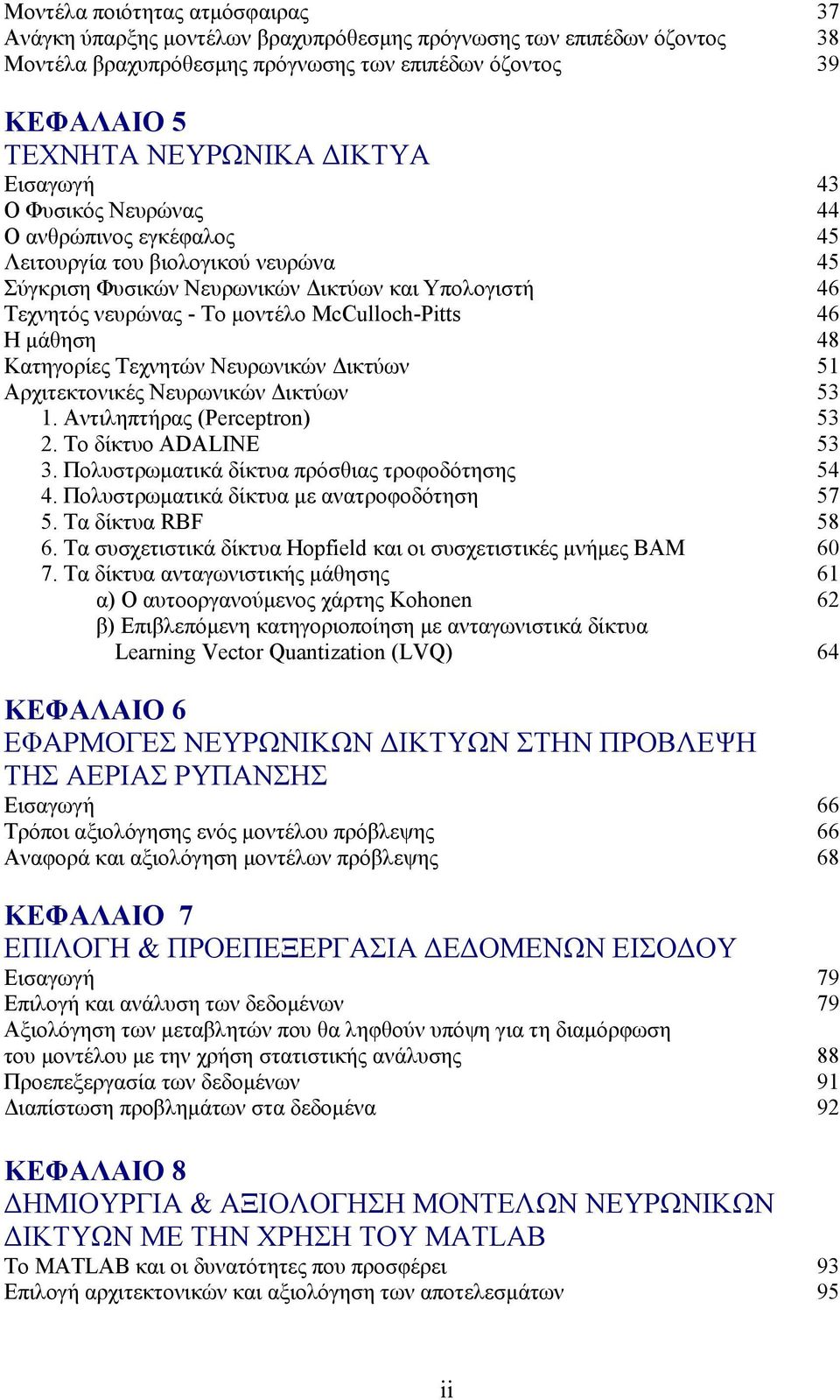 46 Η μάθηση 48 Κατηγορίες Τεχνητών Νευρωνικών Δικτύων 51 Αρχιτεκτονικές Νευρωνικών Δικτύων 53 1. Αντιληπτήρας (Perceptron) 53 2. Το δίκτυο ADALINE 53 3.