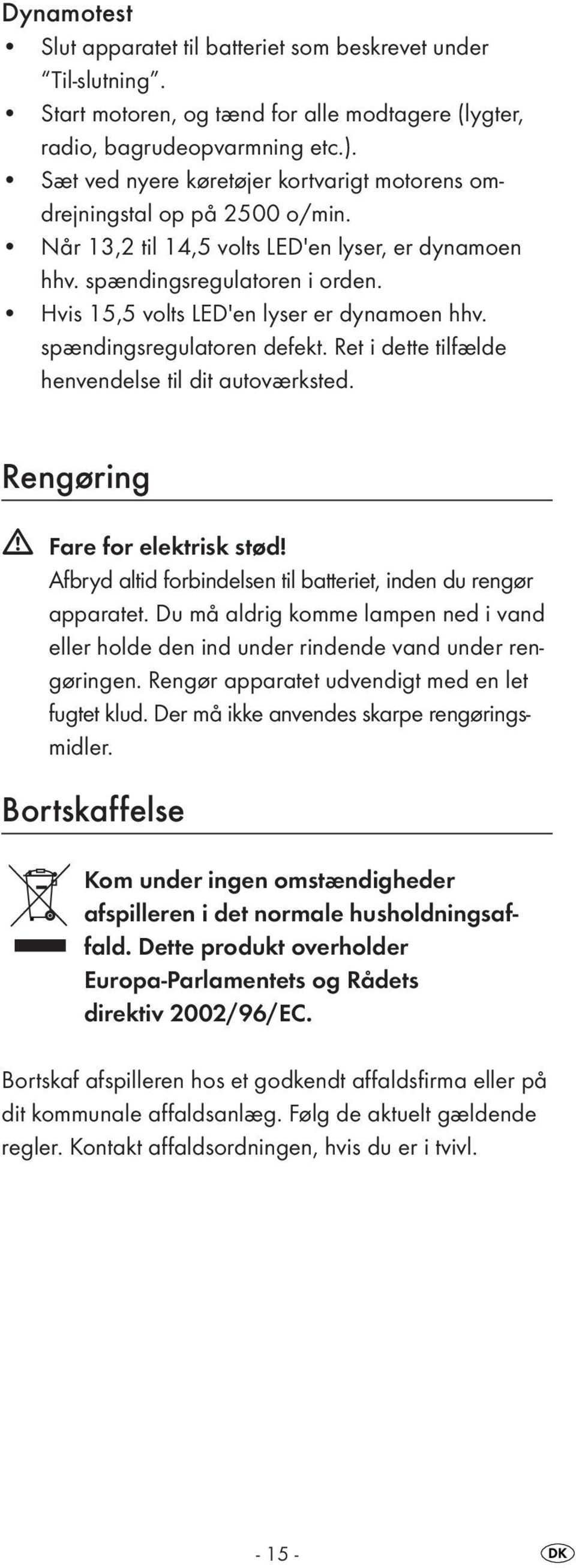 Hvis 15,5 volts LED'en lyser er dynamoen hhv. spændingsregulatoren defekt. Ret i dette tilfælde henvendelse til dit autoværksted. Rengøring Fare for elektrisk stød!