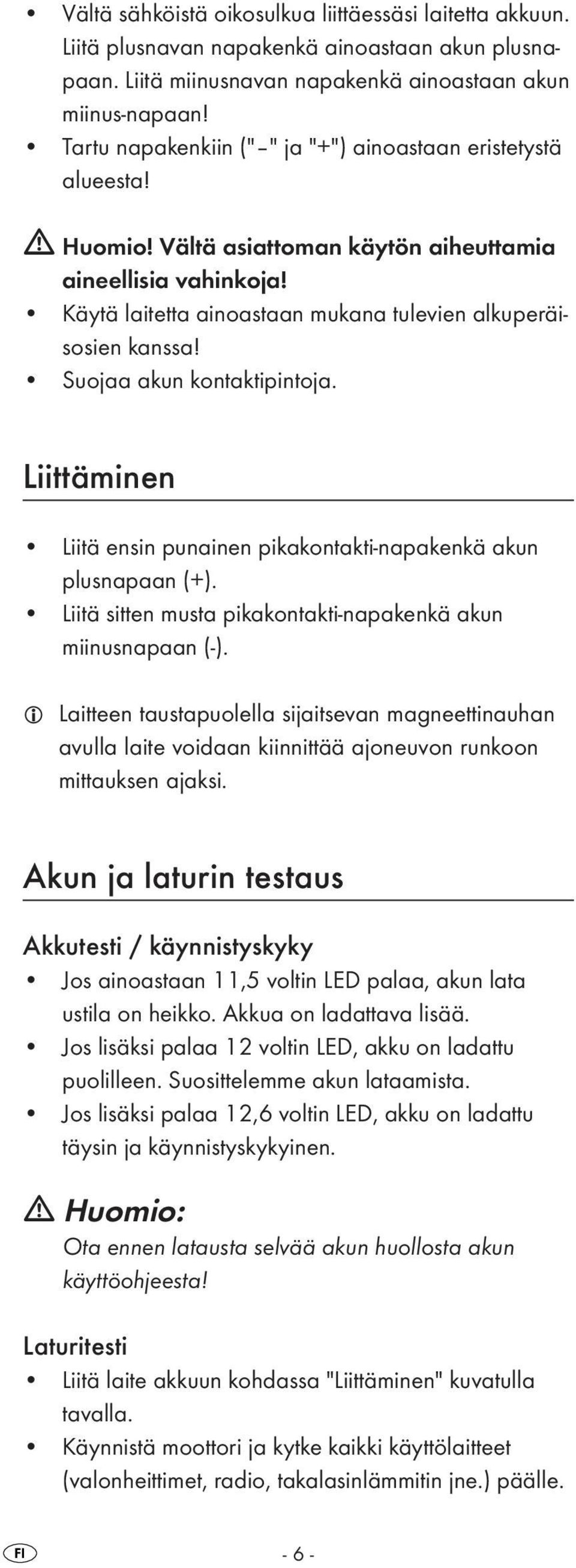 Suojaa akun kontaktipintoja. Liittäminen Liitä ensin punainen pikakontakti-napakenkä akun plusnapaan (+). Liitä sitten musta pikakontakti-napakenkä akun miinusnapaan (-).