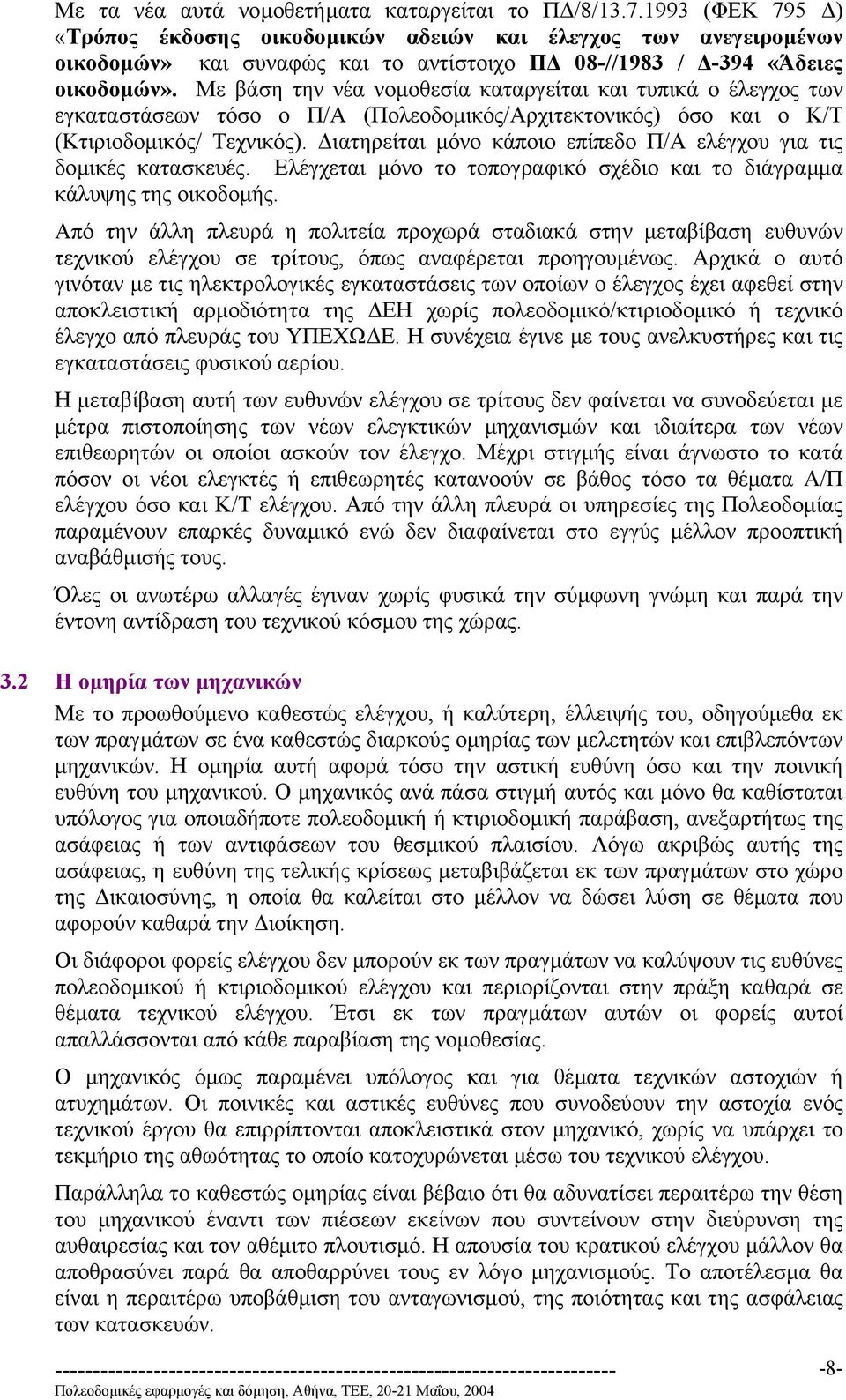 Με βάση την νέα νοµοθεσία καταργείται και τυπικά ο έλεγχος των εγκαταστάσεων τόσο ο Π/Α (Πολεοδοµικός/Αρχιτεκτονικός) όσο και ο Κ/Τ (Κτιριοδοµικός/ Τεχνικός).