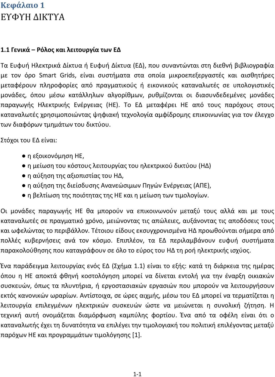 αισθητήρες μεταφέρουν πληροφορίες από πραγματικούς ή εικονικούς καταναλωτές σε υπολογιστικές μονάδες, όπου μέσω κατάλληλων αλγορίθμων, ρυθμίζονται οι διασυνδεδεμένες μονάδες παραγωγής Ηλεκτρικής