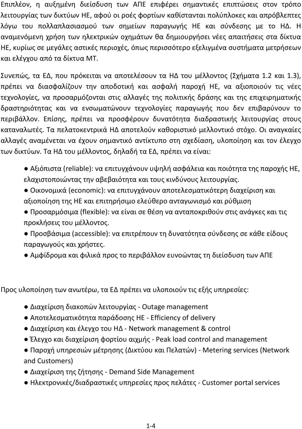 Η αναμενόμενη χρήση των ηλεκτρικών οχημάτων θα δημιουργήσει νέες απαιτήσεις στα δίκτυα ΗΕ, κυρίως σε μεγάλες αστικές περιοχές, όπως περισσότερο εξελιγμένα συστήματα μετρήσεων και ελέγχου από τα