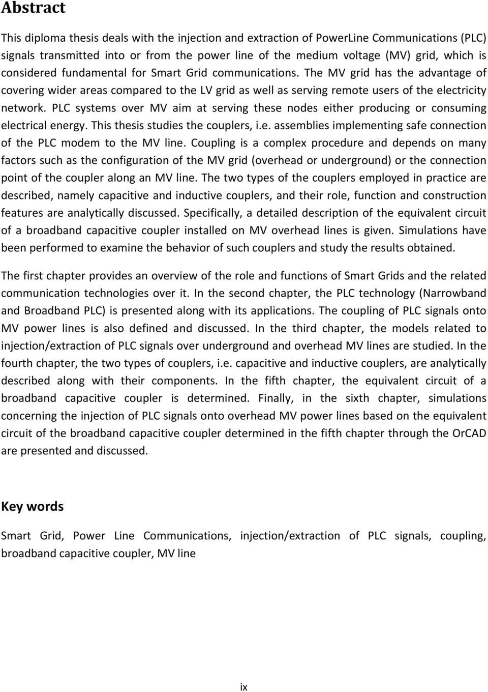 PLC systems over MV aim at serving these nodes either producing or consuming electrical energy. This thesis studies the couplers, i.e. assemblies implementing safe connection of the PLC modem to the MV line.