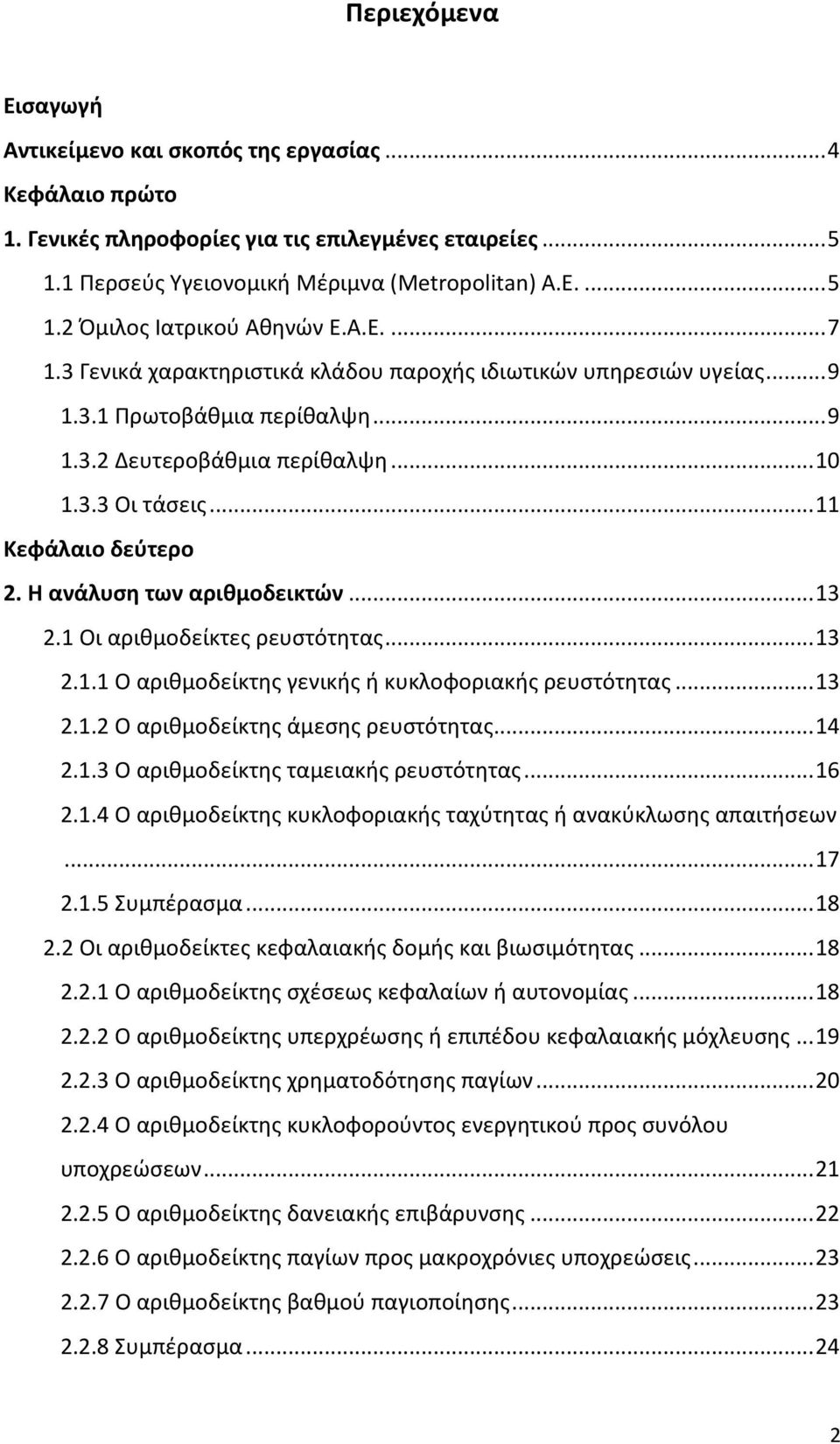 Η ανάλυση των αριθμοδεικτών... 13 2.1 Οι αριθμοδείκτες ρευστότητας... 13 2.1.1 Ο αριθμοδείκτης γενικής ή κυκλοφοριακής ρευστότητας... 13 2.1.2 Ο αριθμοδείκτης άμεσης ρευστότητας... 14 2.1.3 Ο αριθμοδείκτης ταμειακής ρευστότητας.