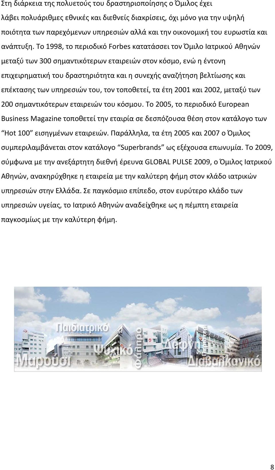 Το 1998, το περιοδικό Forbes κατατάσσει τον Όμιλο Ιατρικού Αθηνών μεταξύ των 300 σημαντικότερων εταιρειών στον κόσμο, ενώ η έντονη επιχειρηματική του δραστηριότητα και η συνεχής αναζήτηση βελτίωσης