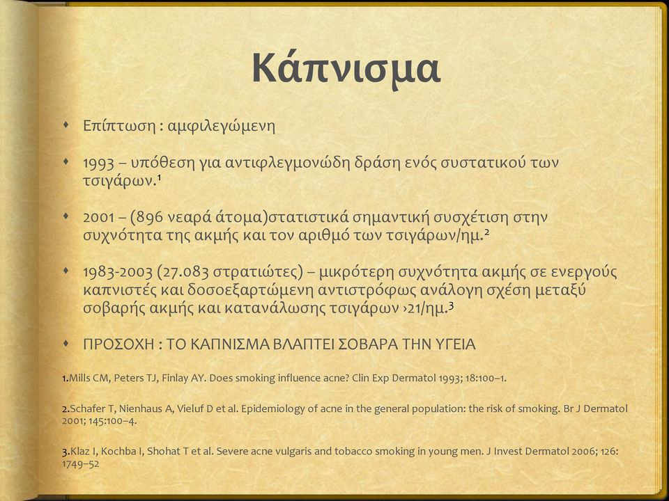 083 στρατιώτες) μικρότερη συχνότητα ακμής σε ενεργούς καπνιστές και δοσοεξαρτώμενη αντιστρόφως ανάλογη σχέση μεταξύ σοβαρής ακμής και κατανάλωσης τσιγάρων 21/ημ.