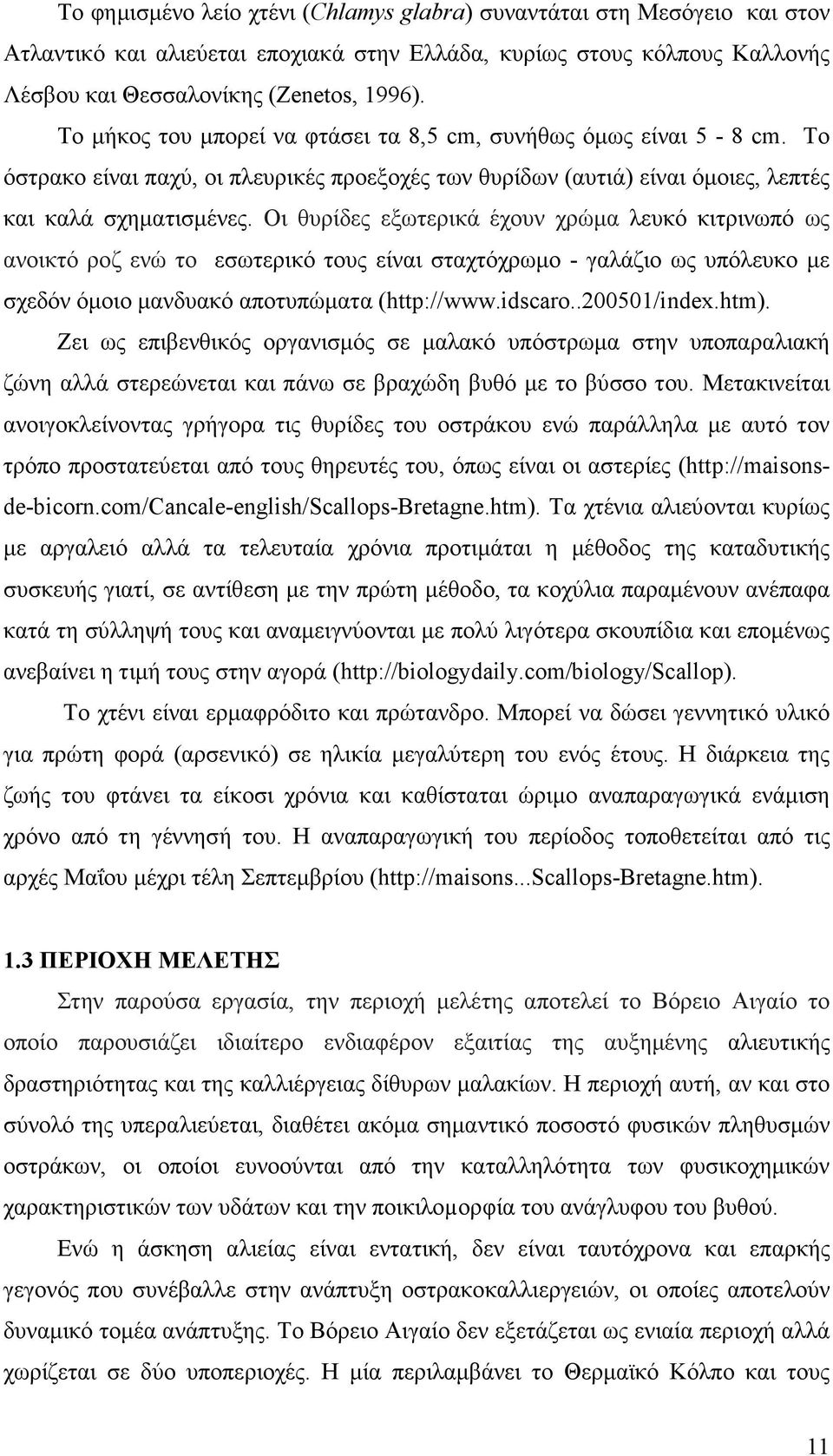 Οι θυρίδες εξωτερικά έχουν χρώµα λευκό κιτρινωπό ως ανοικτό ροζ ενώ το εσωτερικό τους είναι σταχτόχρωµο - γαλάζιο ως υπόλευκο µε σχεδόν όµοιο µανδυακό αποτυπώµατα (http://www.idscaro..200501/index.