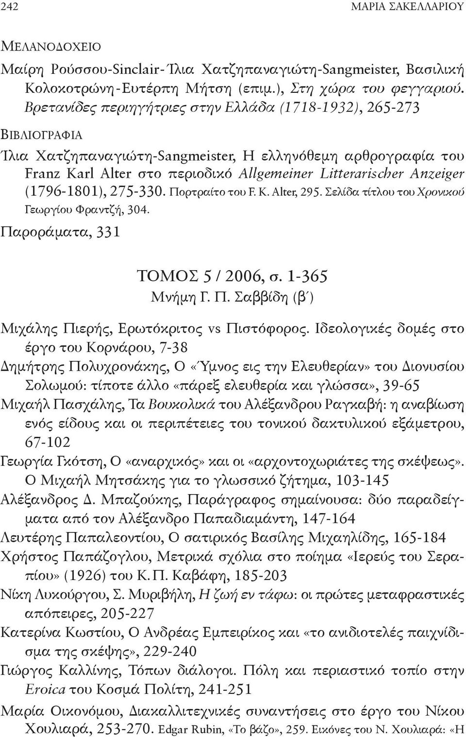 (1796-1801), 275-330. Πορτραίτο του F. K. Alter, 295. Σελίδα τίτλου του Χρονικού Γεωργίου Φραντζή, 304. Παροράματα, 331 ΤΟΜΟΣ 5 / 2006, σ. 1-365 Μνήμη Γ. Π. Σαββίδη (β ) Μιχάλης Πιερής, Ερωτόκριτος vs Πιστόφορος.