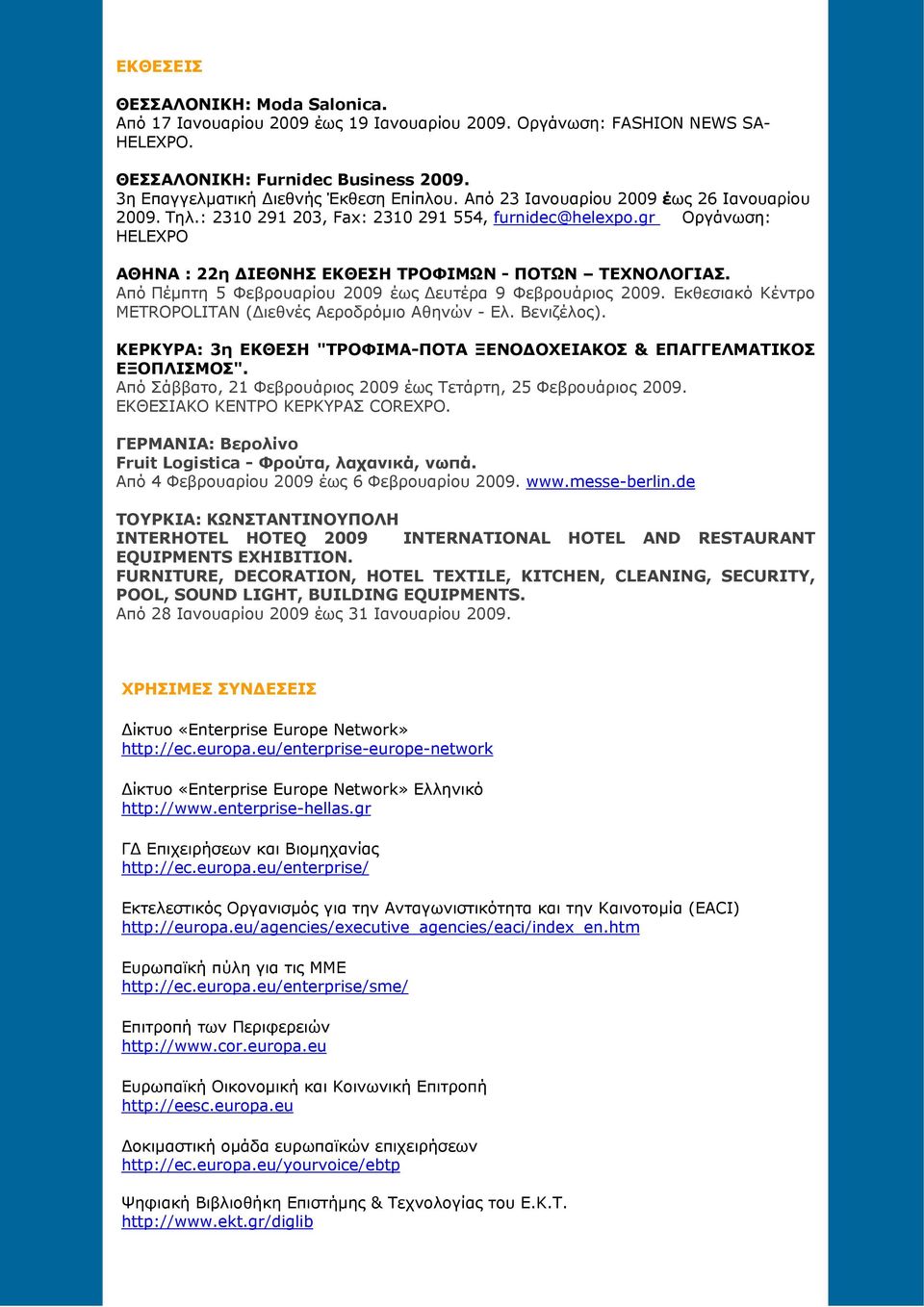 Από Πέμπτη 5 Φεβρουαρίου 2009 έως Δευτέρα 9 Φεβρουάριος 2009. Εκθεσιακό Κέντρο METROPOLITAN (Διεθνές Αεροδρόμιο Αθηνών - Ελ. Βενιζέλος).