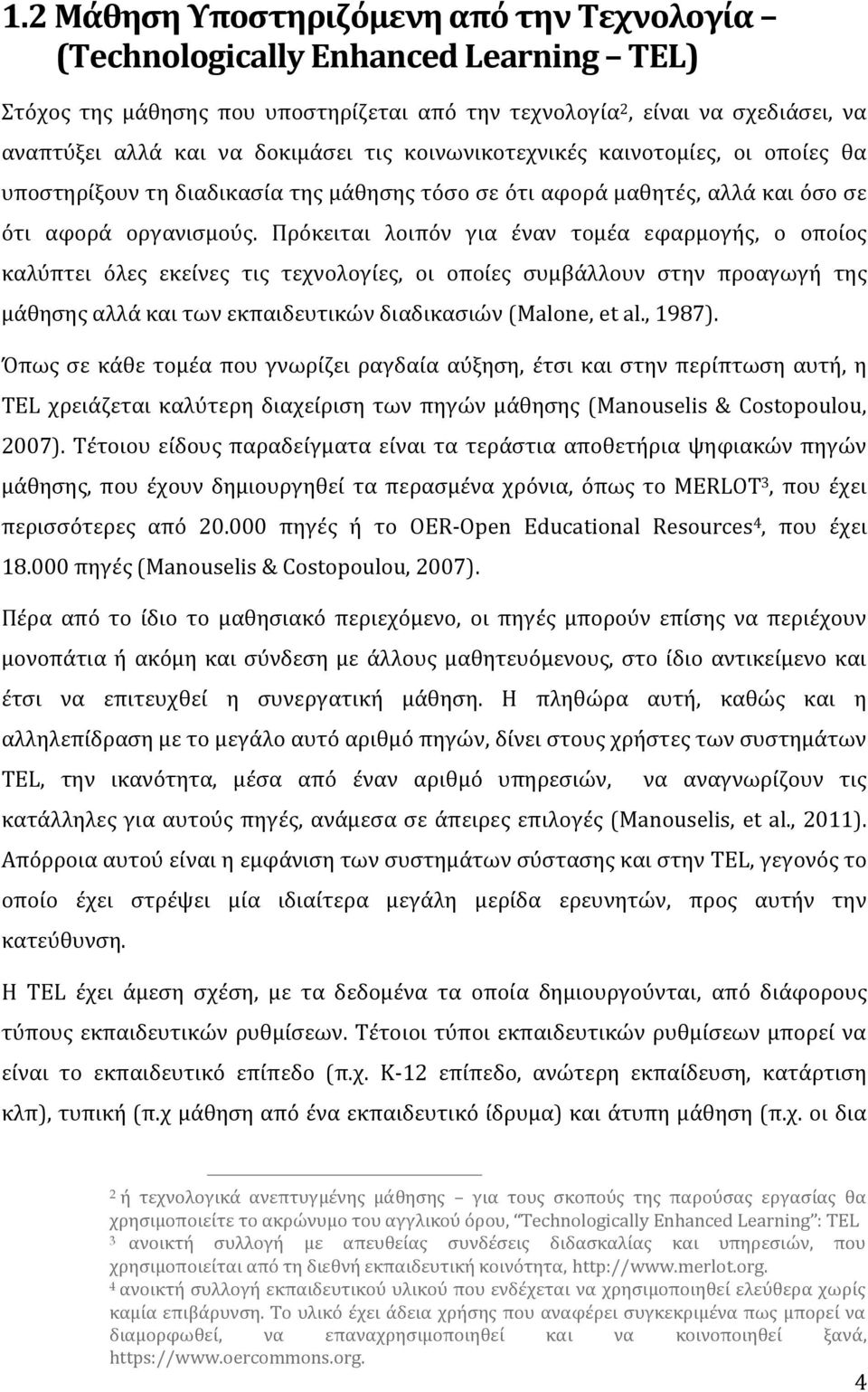 Πρόκειται λοιπόν για έναν τομέα εφαρμογής, ο οποίος καλύπτει όλες εκείνες τις τεχνολογίες, οι οποίες συμβάλλουν στην προαγωγή της μάθησης αλλά και των εκπαιδευτικών διαδικασιών (Malone, et al., 1987).