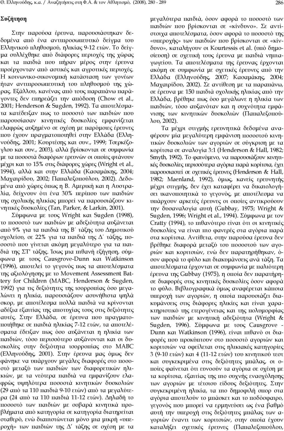 Η κοινωνικο-οικονομική κατάσταση των γονέων ήταν αντιπροσωπευτική του πληθυσμού της χώρας. Εξάλλου, κανένας από τους παραπάνω παράγοντες δεν επηρεάζει την απόδοση (Chow et al.