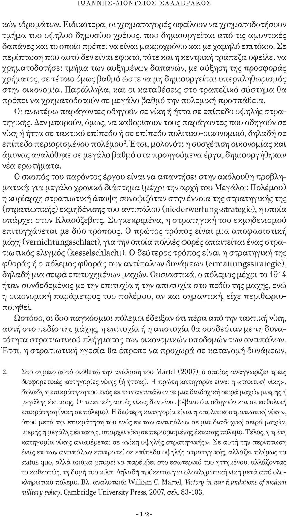 Σε περίπτωση που αυτό δεν είναι εφικτό, τότε και η κεντρική τράπεζα οφείλει να χρηματοδοτήσει τμήμα των αυξημένων δαπανών, με αύξηση της προσφοράς χρήματος, σε τέτοιο όμως βαθμό ώστε να μη