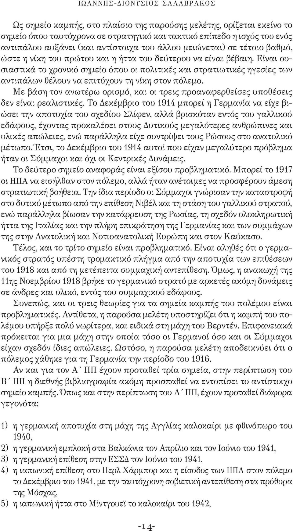 Είναι ουσιαστικά το χρονικό σημείο όπου οι πολιτικές και στρατιωτικές ηγεσίες των αντιπάλων θέλουν να επιτύχουν τη νίκη στον πόλεμο.