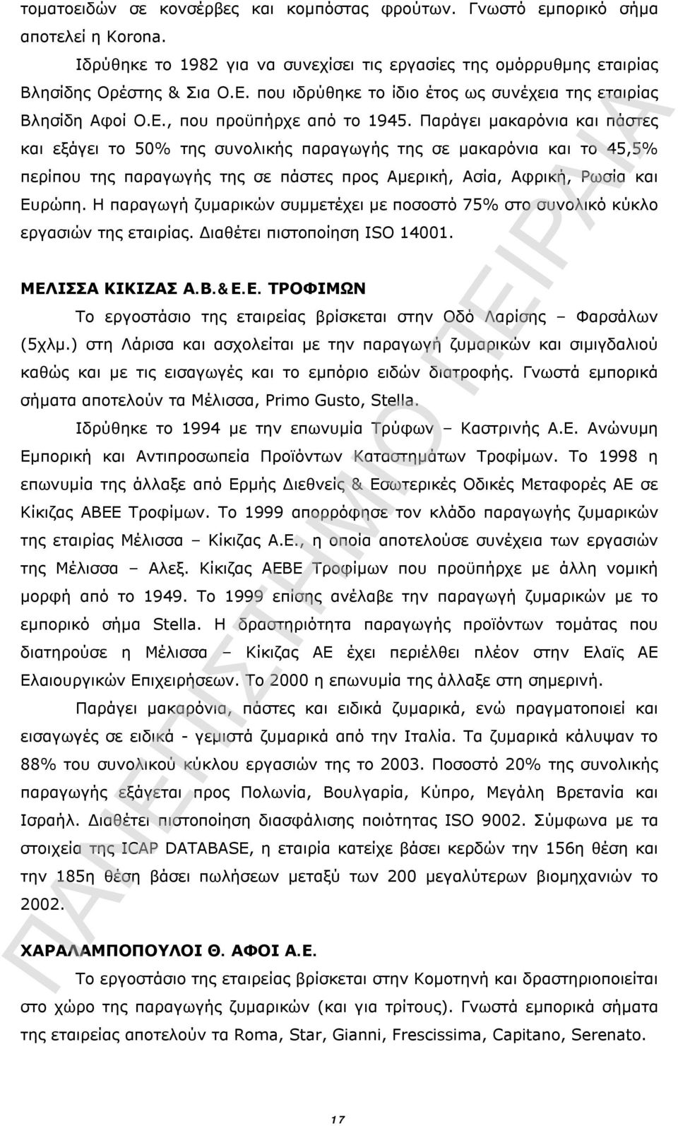 Παράγει μακαρόνια και πάστες και εξάγει το 50% της συνολικής παραγωγής της σε μακαρόνια και το 45,5% περίπου της παραγωγής της σε πάστες προς Αμερική, Ασία, Αφρική, Ρωσία και Ευρώπη.