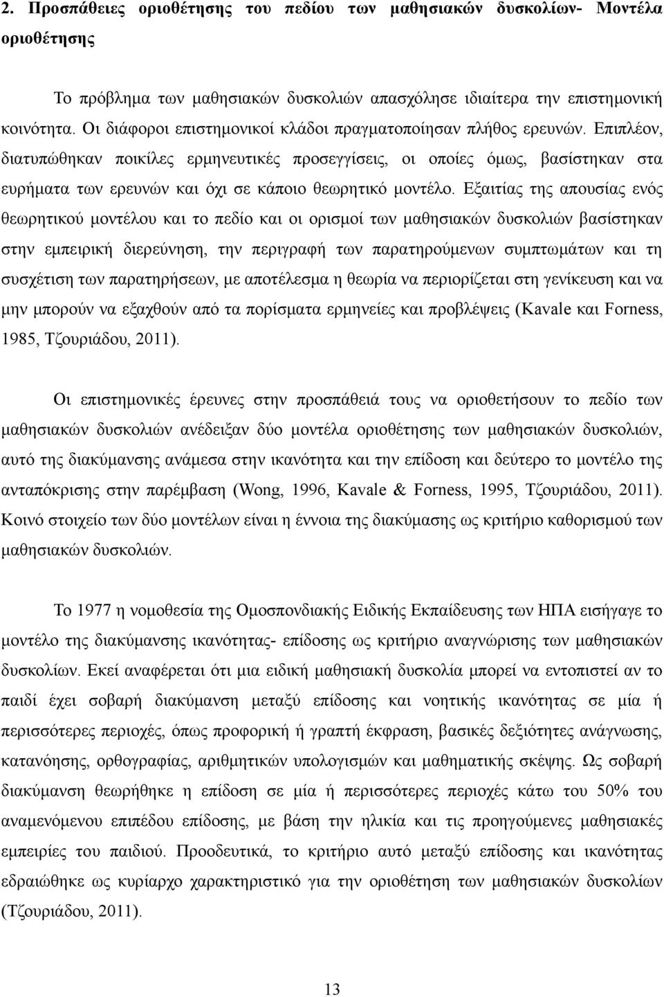 Επιπλέον, διατυπώθηκαν ποικίλες ερμηνευτικές προσεγγίσεις, οι οποίες όμως, βασίστηκαν στα ευρήματα των ερευνών και όχι σε κάποιο θεωρητικό μοντέλο.