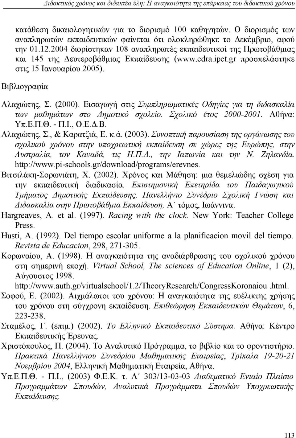 2004 διορίστηκαν 108 αναπληρωτές εκπαιδευτικοί της Πρωτοβάθμιας και 145 της Δευτεροβάθμιας Εκπαίδευσης (www.edra.ipet.gr προσπελάστηκε στις 15 Ιανουαρίου 2005). Βιβλιογραφία Αλαχιώτης, Σ. (2000).