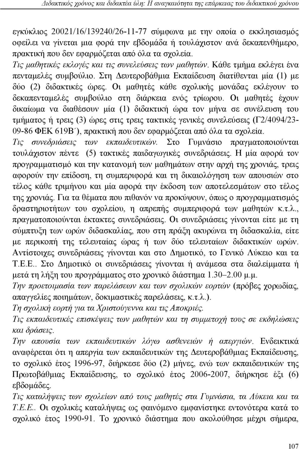 Στη Δευτεροβάθμια Εκπαίδευση διατίθενται μία (1) με δύο (2) διδακτικές ώρες. Οι μαθητές κάθε σχολικής μονάδας εκλέγουν το δεκαπενταμελές συμβούλιο στη διάρκεια ενός τρίωρου.