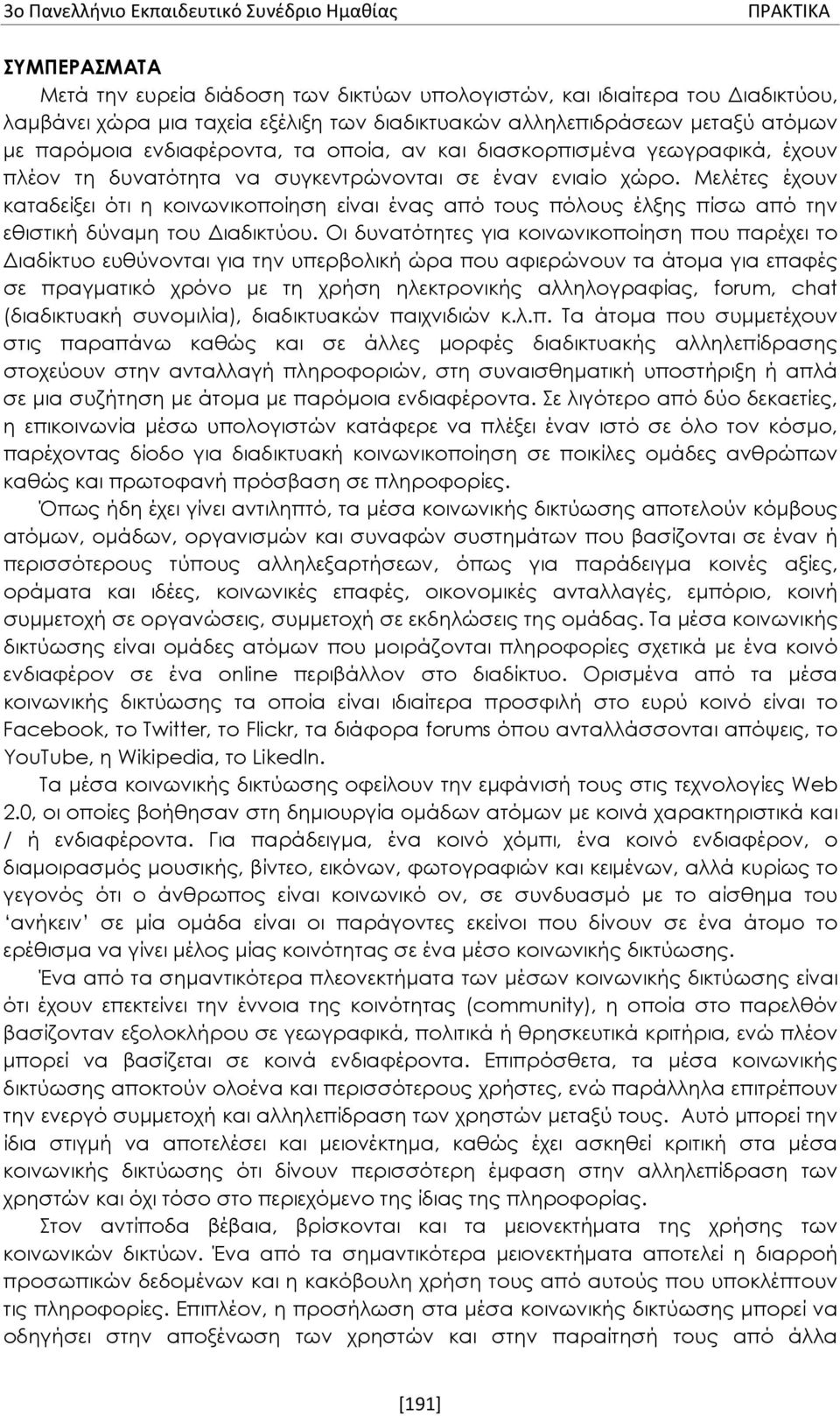 Μελέτες έχουν καταδείξει ότι η κοινωνικοποίηση είναι ένας από τους πόλους έλξης πίσω από την εθιστική δύναμη του Διαδικτύου.